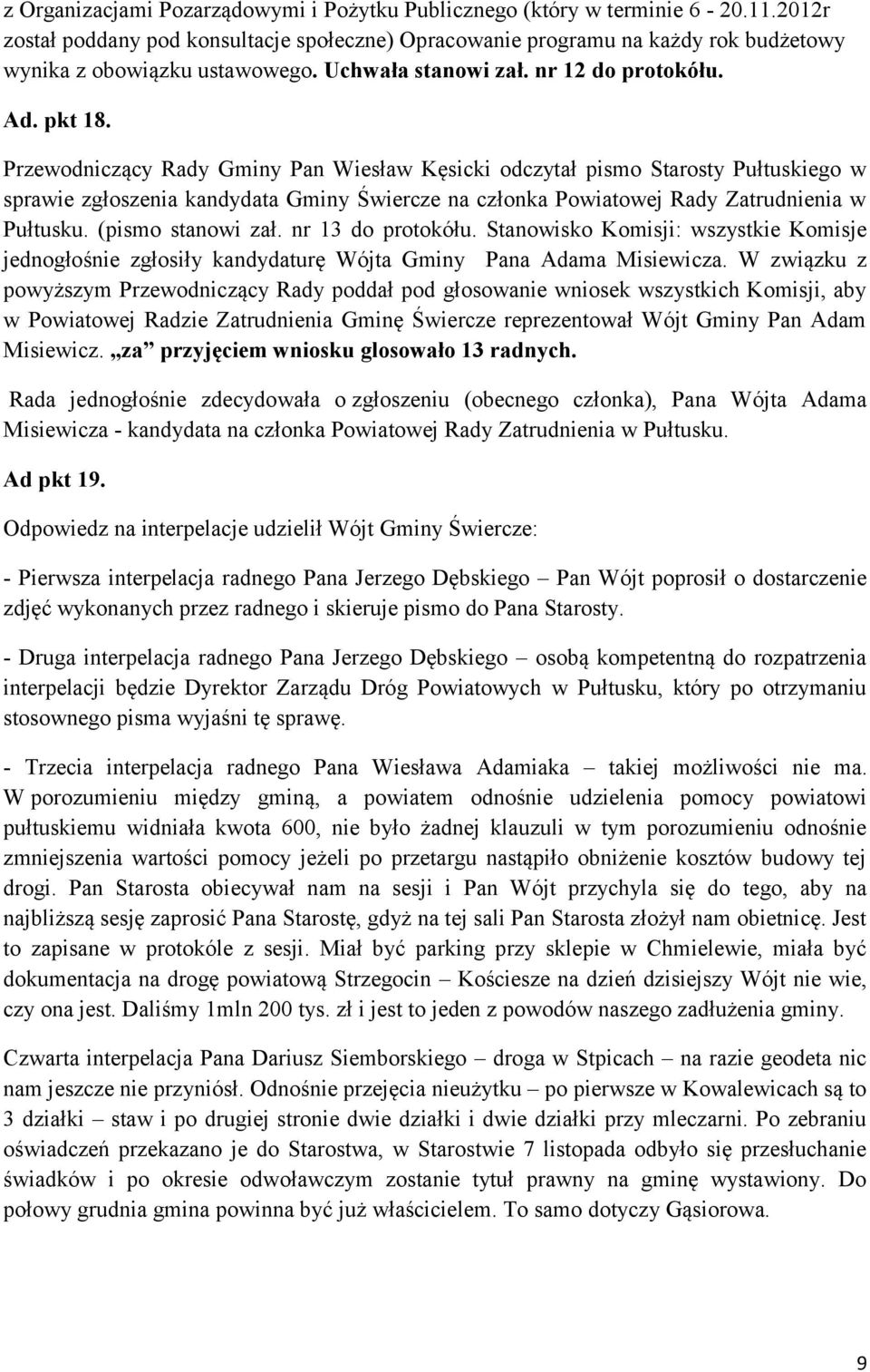 Przewodniczący Rady Gminy Pan Wiesław Kęsicki odczytał pismo Starosty Pułtuskiego w sprawie zgłoszenia kandydata Gminy Świercze na członka Powiatowej Rady Zatrudnienia w Pułtusku. (pismo stanowi zał.