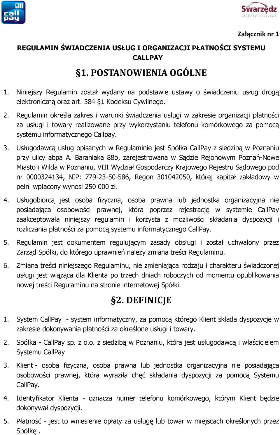 Regulamin określa zakres i warunki świadczenia usługi w zakresie organizacji płatności za usługi i towary realizowane przy wykorzystaniu telefonu komórkowego za pomocą systemu informatycznego Callpay.