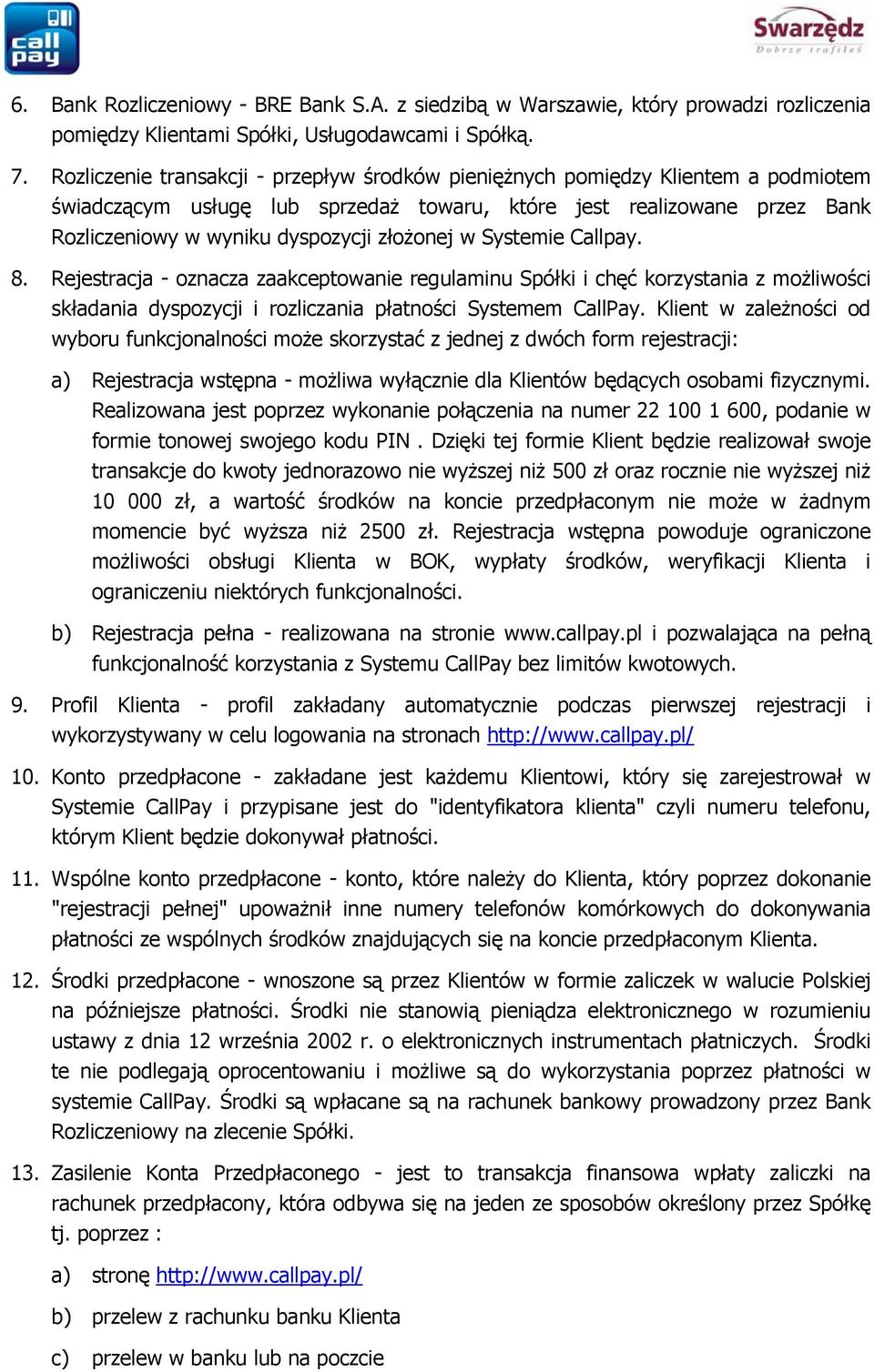 złożonej w Systemie Callpay. 8. Rejestracja - oznacza zaakceptowanie regulaminu Spółki i chęć korzystania z możliwości składania dyspozycji i rozliczania płatności Systemem CallPay.