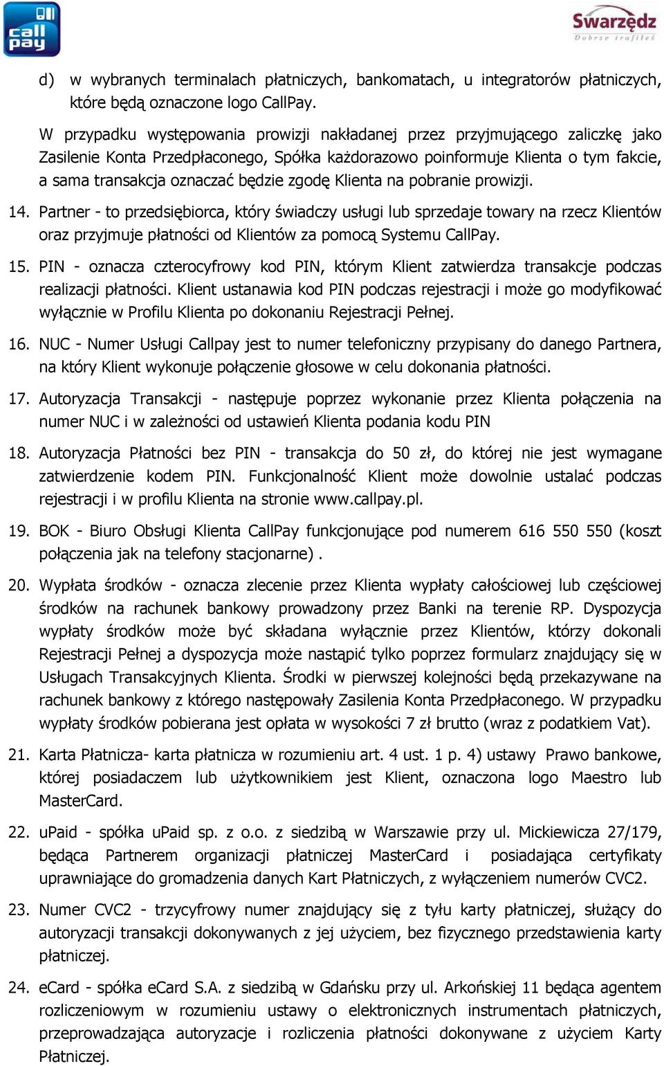 zgodę Klienta na pobranie prowizji. 14. Partner - to przedsiębiorca, który świadczy usługi lub sprzedaje towary na rzecz Klientów oraz przyjmuje płatności od Klientów za pomocą Systemu CallPay. 15.