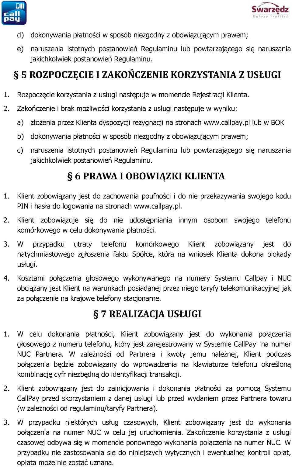 Zakończenie i brak możliwości korzystania z usługi następuje w wyniku: a) złożenia przez Klienta dyspozycji rezygnacji na stronach www.callpay.