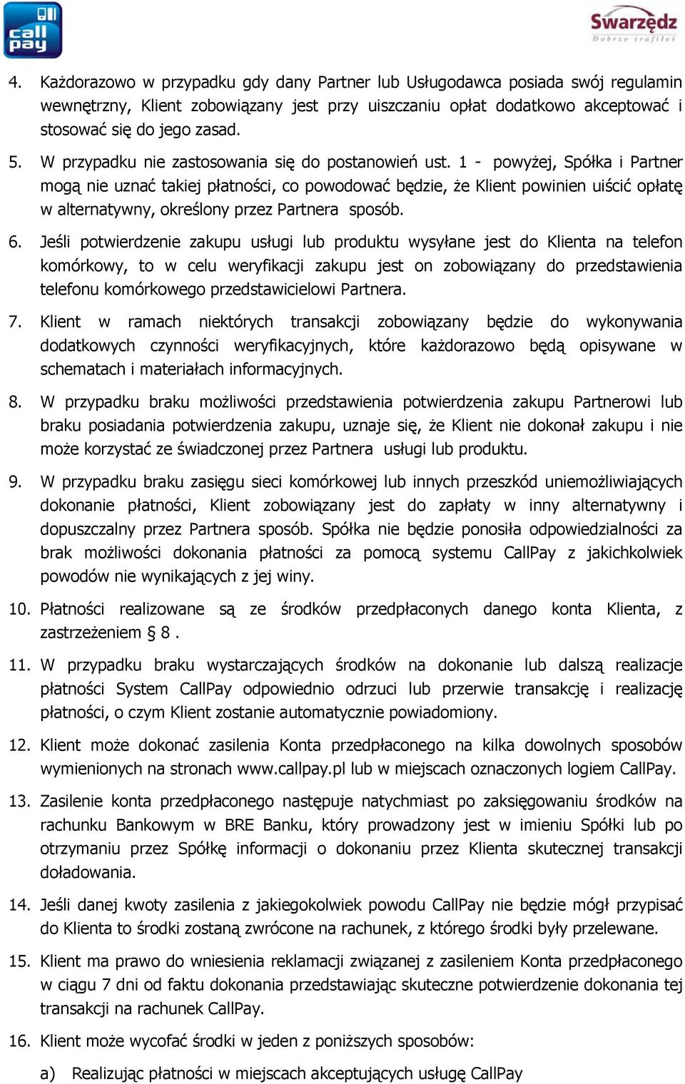 1 - powyżej, Spółka i Partner mogą nie uznać takiej płatności, co powodować będzie, że Klient powinien uiścić opłatę w alternatywny, określony przez Partnera sposób. 6.