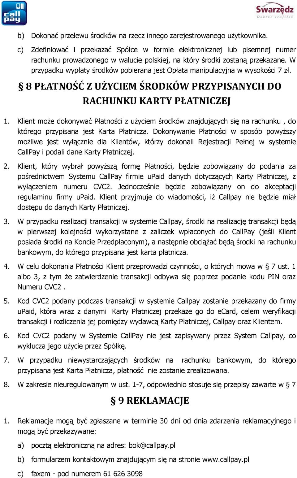 W przypadku wypłaty środków pobierana jest Opłata manipulacyjna w wysokości 7 zł. 8 PŁATNOŚĆ Z UŻYCIEM ŚRODKÓW PRZYPISANYCH DO RACHUNKU KARTY PŁATNICZEJ 1.