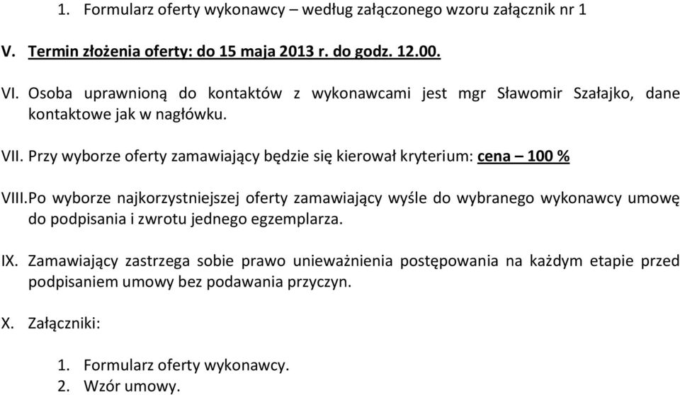 Przy wyborze oferty zamawiający będzie się kierował kryterium: cena 100 % VIII.