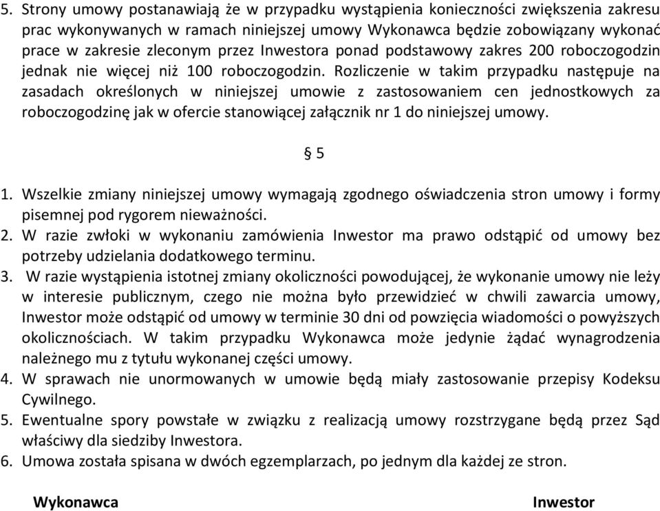 Rozliczenie w takim przypadku następuje na zasadach określonych w niniejszej umowie z zastosowaniem cen jednostkowych za roboczogodzinę jak w ofercie stanowiącej załącznik nr 1 do niniejszej umowy.