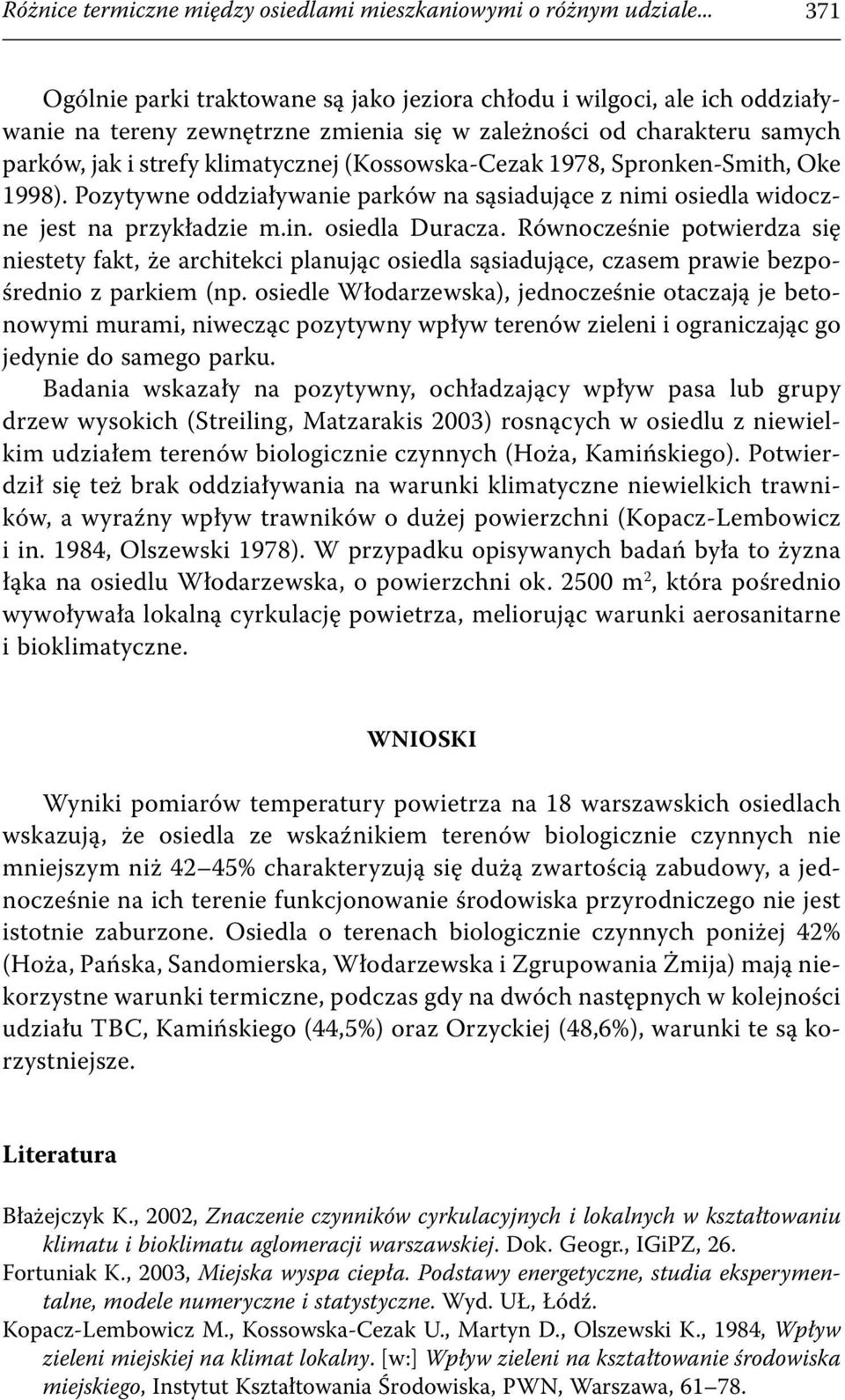 (Kossowska-Cezak 1978, Spronken-Smith, Oke 1998). Pozytywne oddziaływanie parków na sąsiadujące z nimi osiedla widoczne jest na przykładzie m.in. osiedla Duracza.
