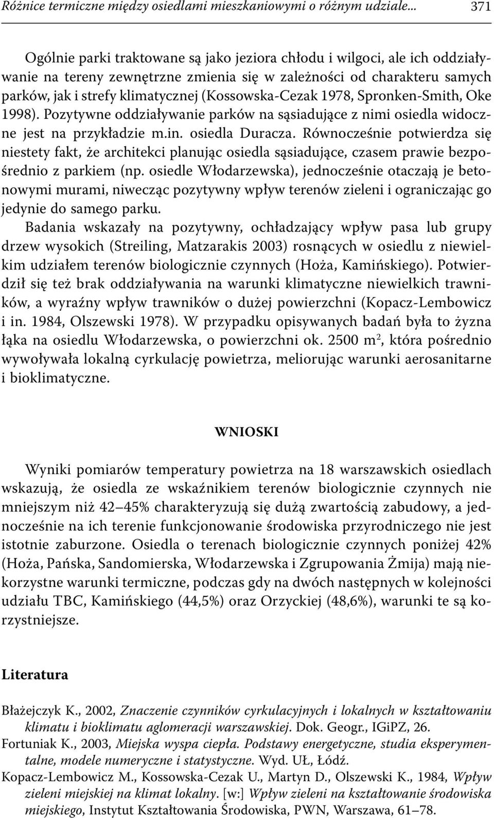 (Kossowska-Cezak 1978, Spronken-Smith, Oke 1998). Pozytywne oddziaływanie parków na sąsiadujące z nimi osiedla widoczne jest na przykładzie m.in. osiedla Duracza.