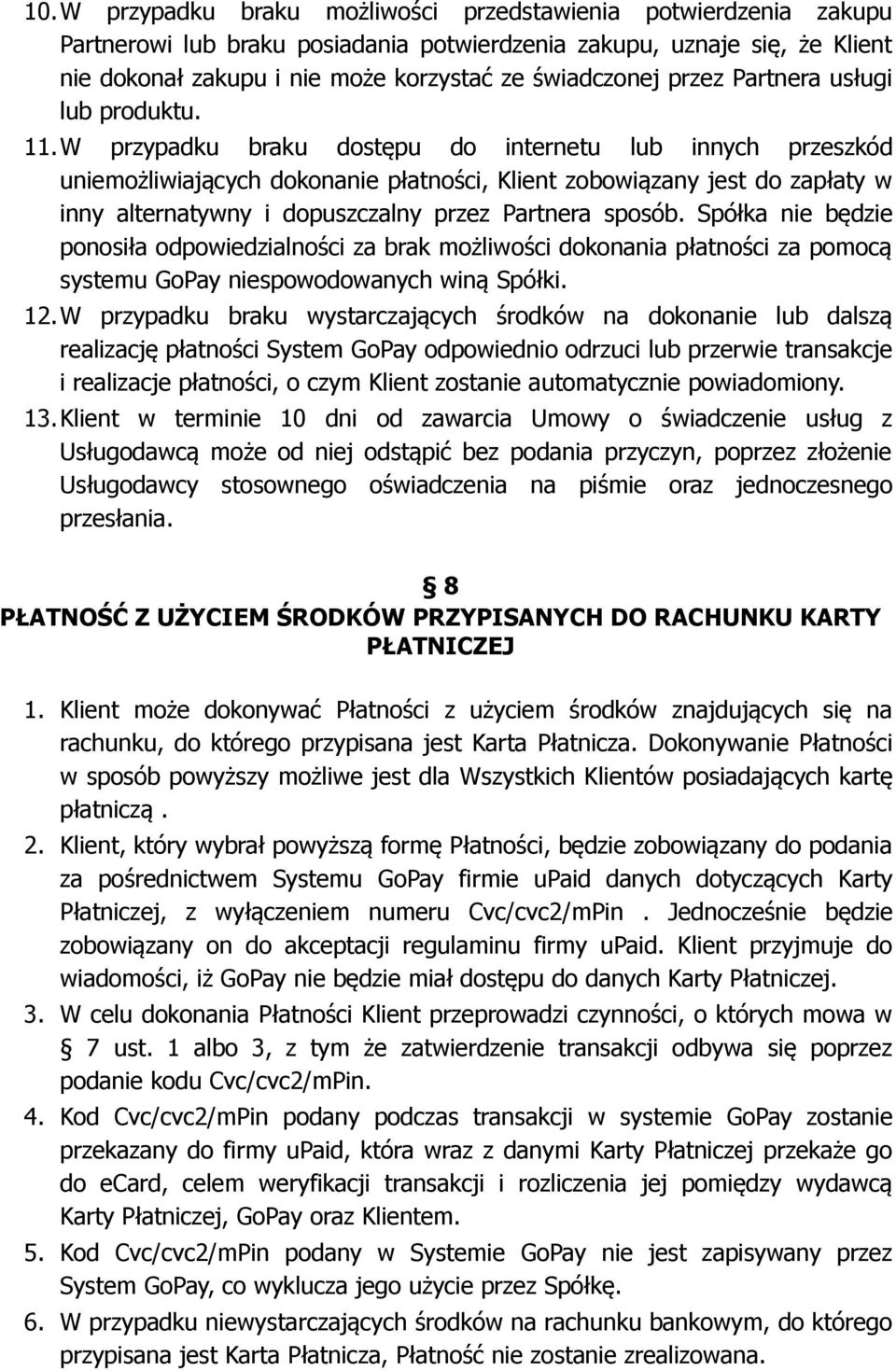 W przypadku braku dostępu do internetu lub innych przeszkód uniemożliwiających dokonanie płatności, Klient zobowiązany jest do zapłaty w inny alternatywny i dopuszczalny przez Partnera sposób.