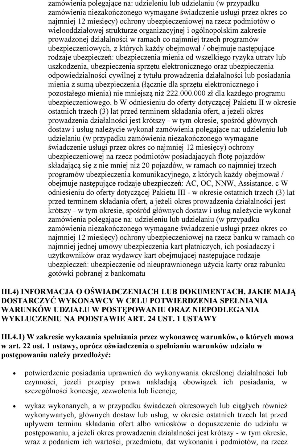 następujące rodzaje ubezpieczeń: ubezpieczenia mienia od wszelkiego ryzyka utraty lub uszkodzenia, ubezpieczenia sprzętu elektronicznego oraz ubezpieczenia odpowiedzialności cywilnej z tytułu