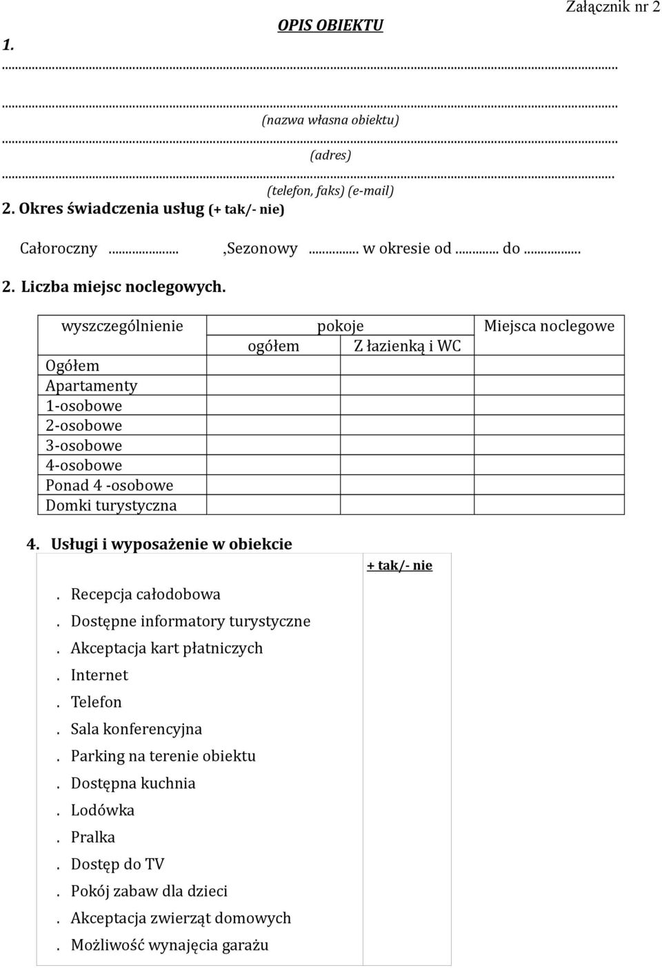 wyszczególnienie pokoje Miejsca noclegowe ogółem Z łazienką i WC Ogółem Apartamenty 1-osobowe 2-osobowe 3-osobowe 4-osobowe Ponad 4 -osobowe Domki turystyczna 4.