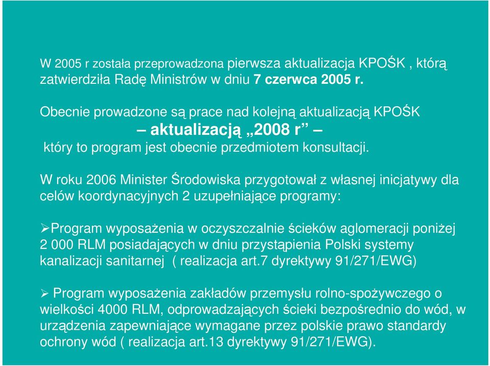 W roku 2006 Minister Środowiska przygotował z własnej inicjatywy dla celów koordynacyjnych 2 uzupełniające programy: Program wyposaŝenia w oczyszczalnie ścieków aglomeracji poniŝej 2 000 RLM
