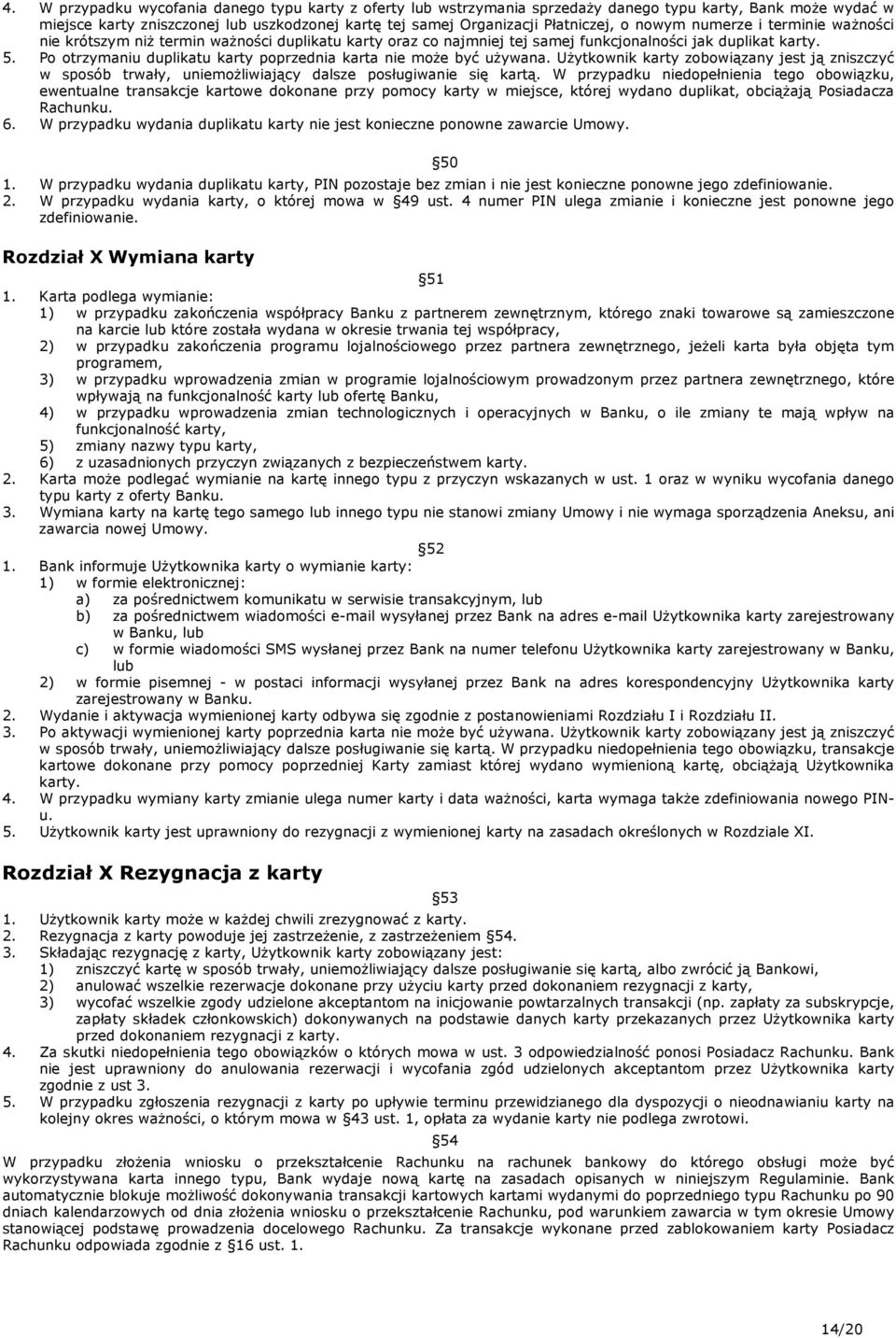 Po otrzymaniu duplikatu karty poprzednia karta nie może być używana. Użytkownik karty zobowiązany jest ją zniszczyć w sposób trwały, uniemożliwiający dalsze posługiwanie się kartą.