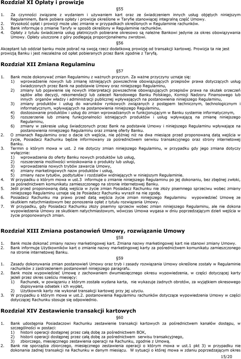 Umowy. 2. Wysokość opłat i prowizji może ulec zmianie w przypadkach określonych w Regulaminie rachunków. 3. Bank informuje o zmianie Taryfy w sposób określony w Regulaminie rachunków. 4.