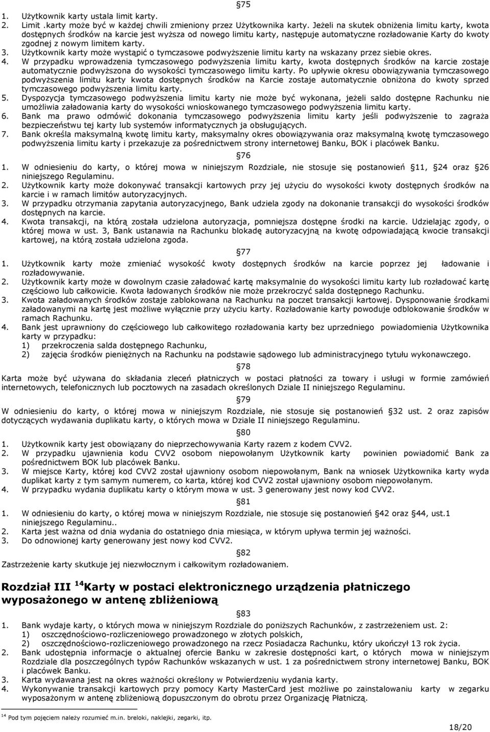 Użytkownik karty może wystąpić o tymczasowe podwyższenie limitu karty na wskazany przez siebie okres. 4.