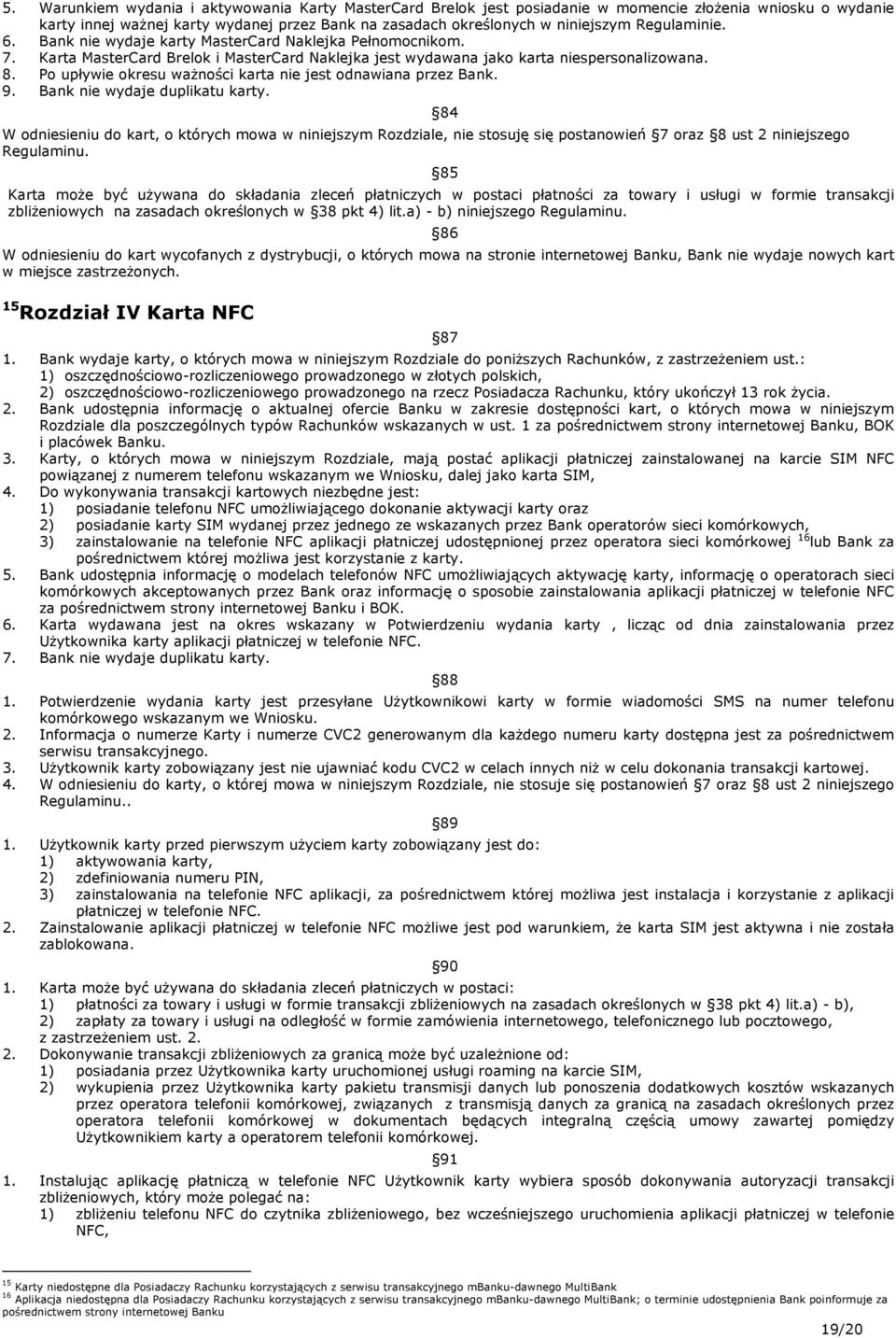 Po upływie okresu ważności karta nie jest odnawiana przez Bank. 9. Bank nie wydaje duplikatu karty.
