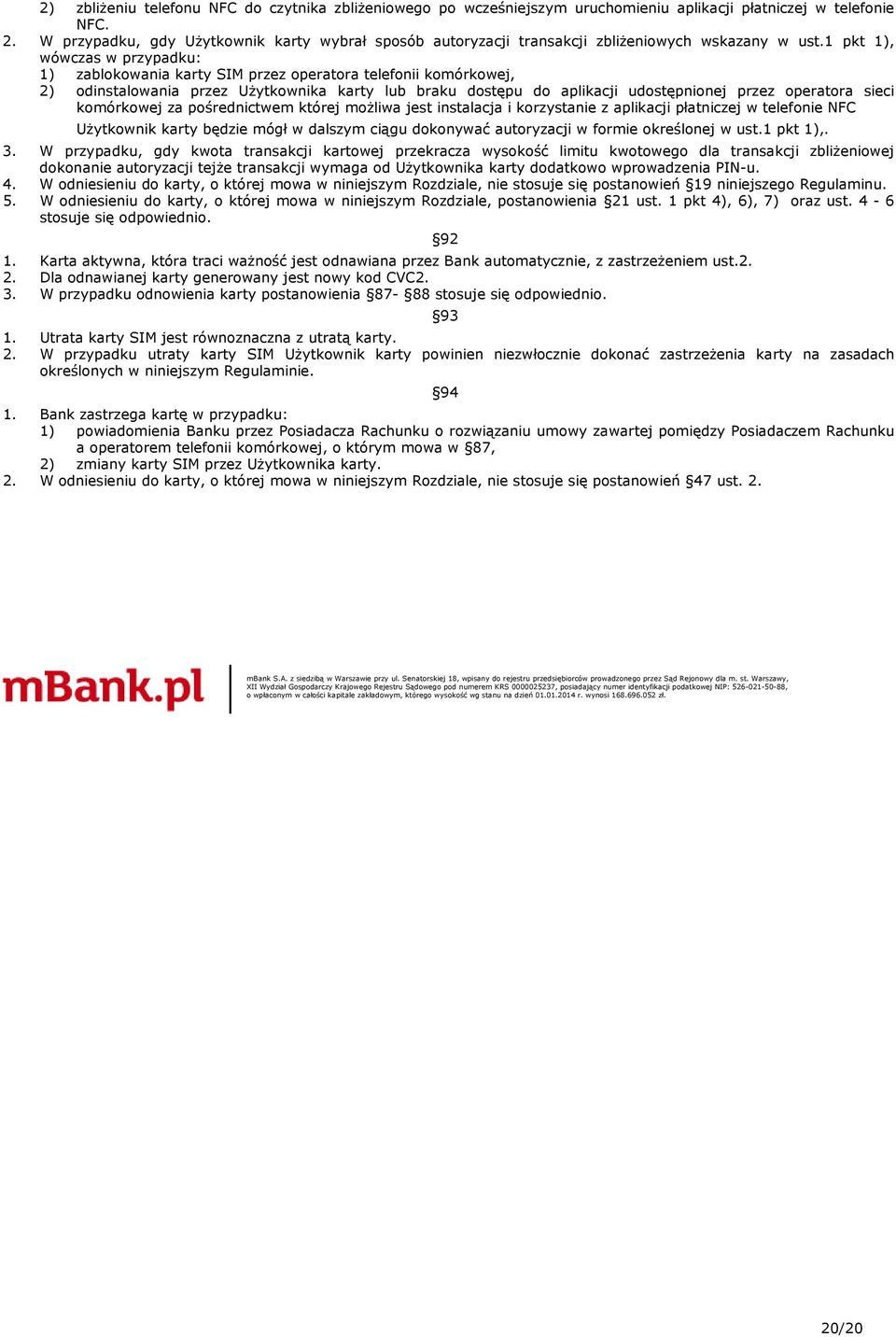 1 pkt 1), wówczas w przypadku: 1) zablokowania karty SIM przez operatora telefonii komórkowej, 2) odinstalowania przez Użytkownika karty lub braku dostępu do aplikacji udostępnionej przez operatora