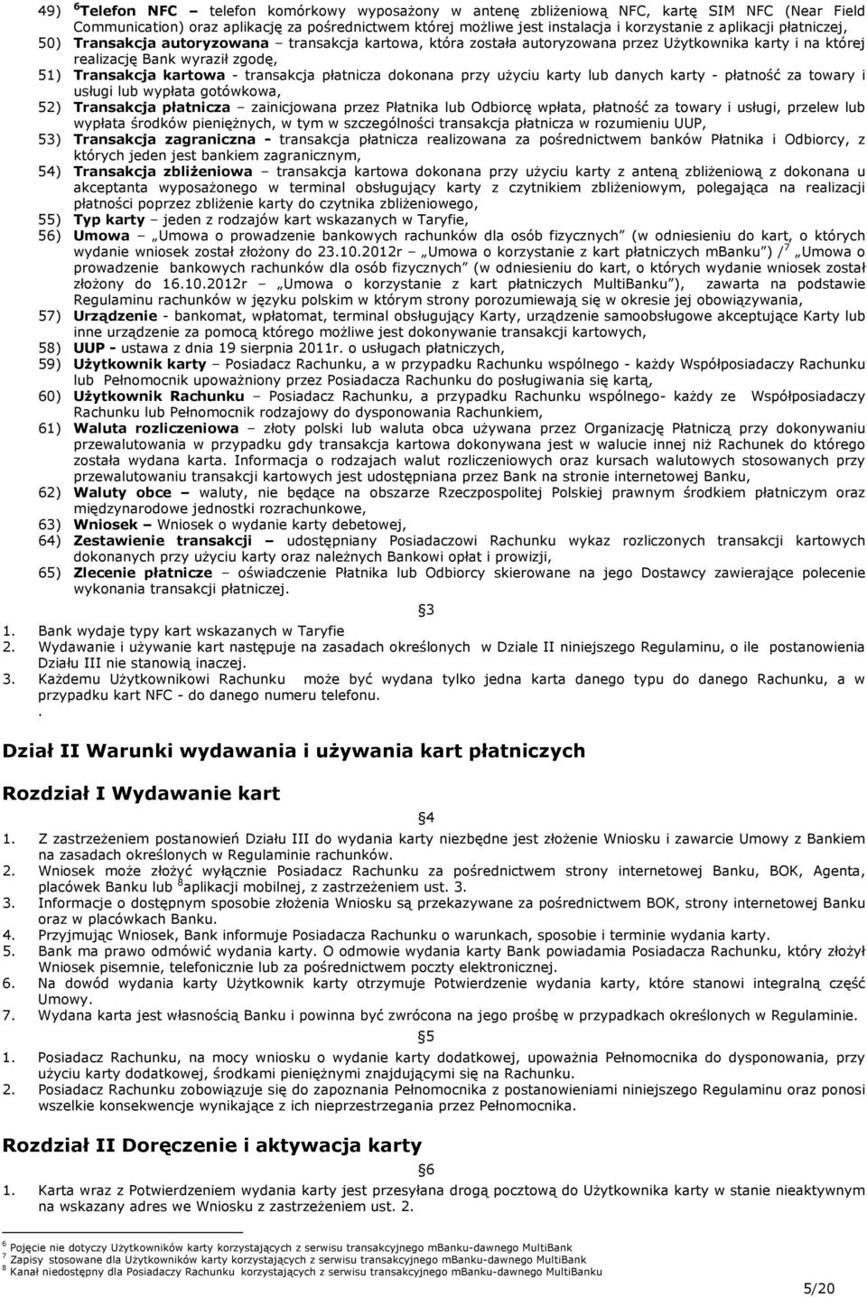 płatnicza dokonana przy użyciu karty lub danych karty - płatność za towary i usługi lub wypłata gotówkowa, 52) Transakcja płatnicza zainicjowana przez Płatnika lub Odbiorcę wpłata, płatność za towary