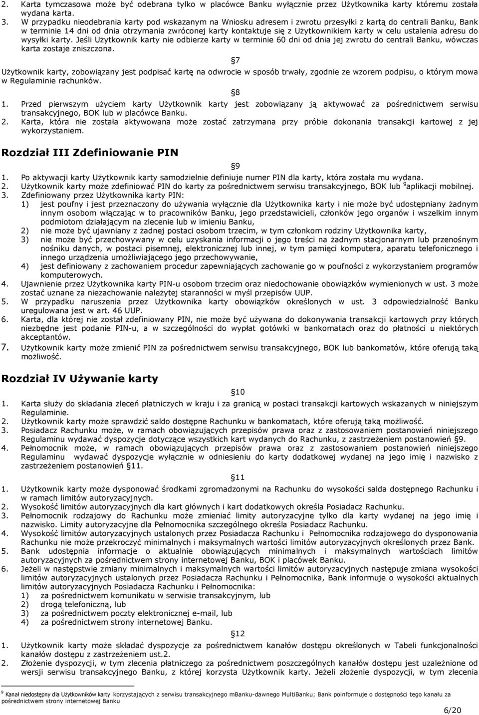 karty w celu ustalenia adresu do wysyłki karty. Jeśli Użytkownik karty nie odbierze karty w terminie 60 dni od dnia jej zwrotu do centrali Banku, wówczas karta zostaje zniszczona.