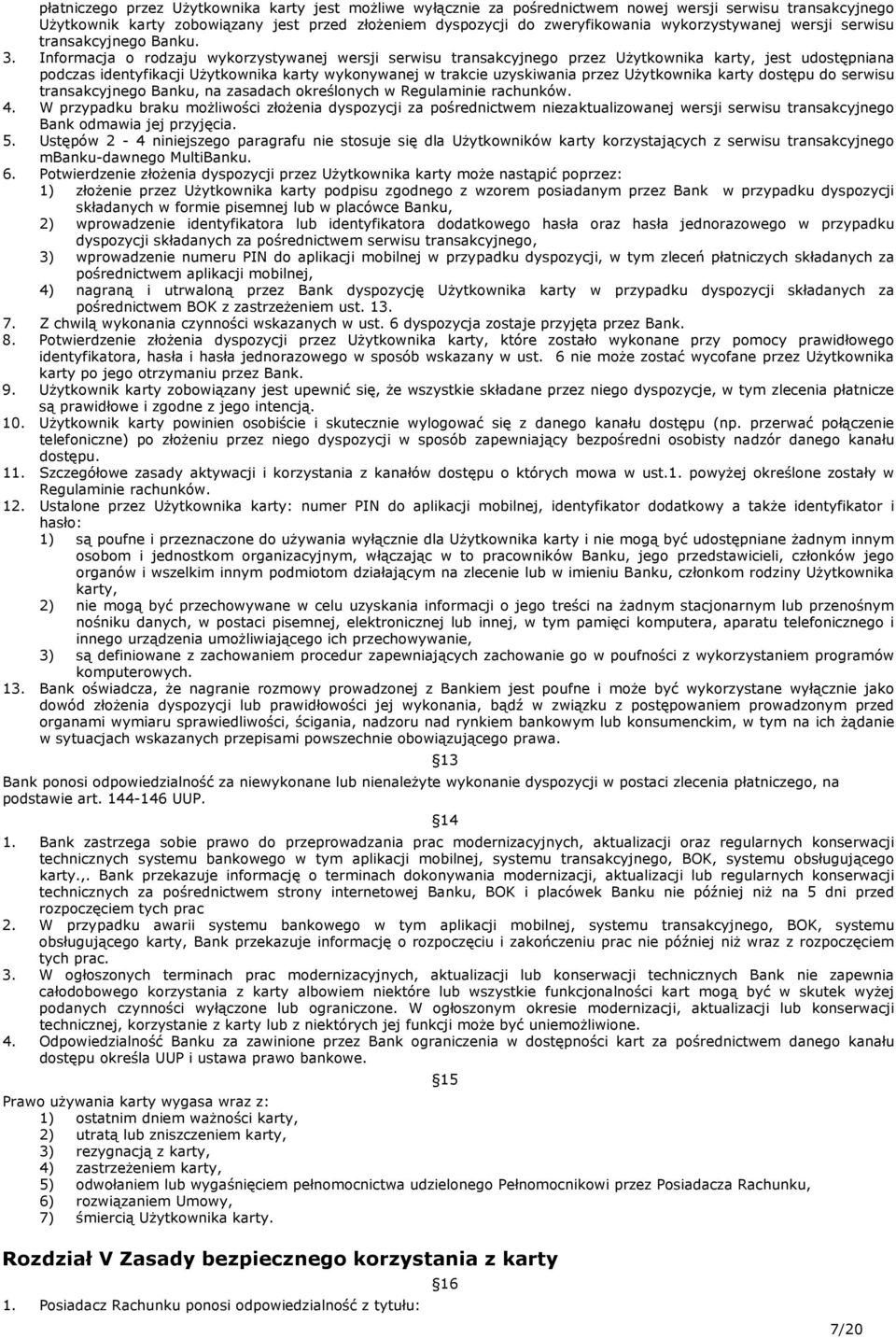 Informacja o rodzaju wykorzystywanej wersji serwisu transakcyjnego przez Użytkownika karty, jest udostępniana podczas identyfikacji Użytkownika karty wykonywanej w trakcie uzyskiwania przez