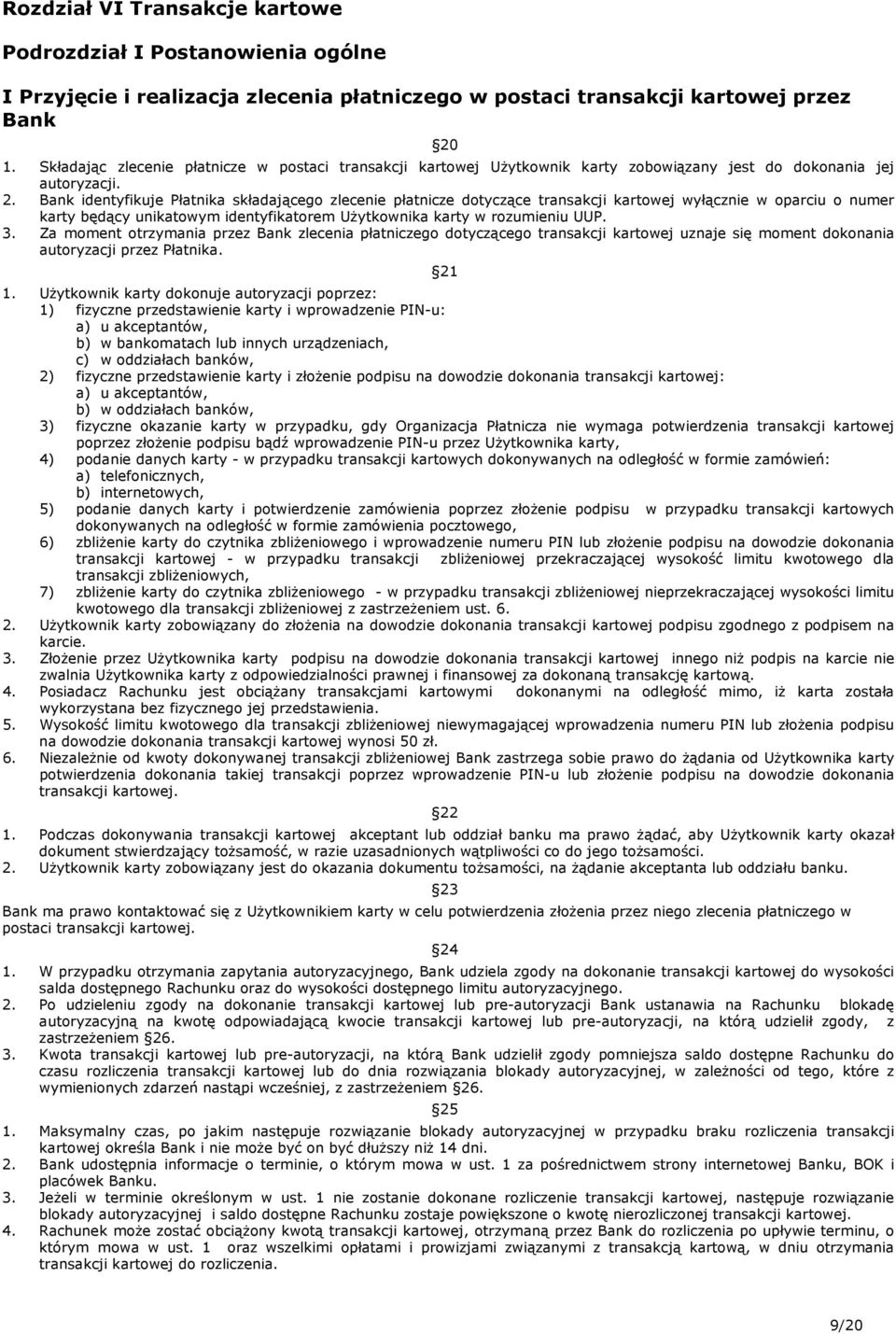 Bank identyfikuje Płatnika składającego zlecenie płatnicze dotyczące transakcji kartowej wyłącznie w oparciu o numer karty będący unikatowym identyfikatorem Użytkownika karty w rozumieniu UUP. 3.