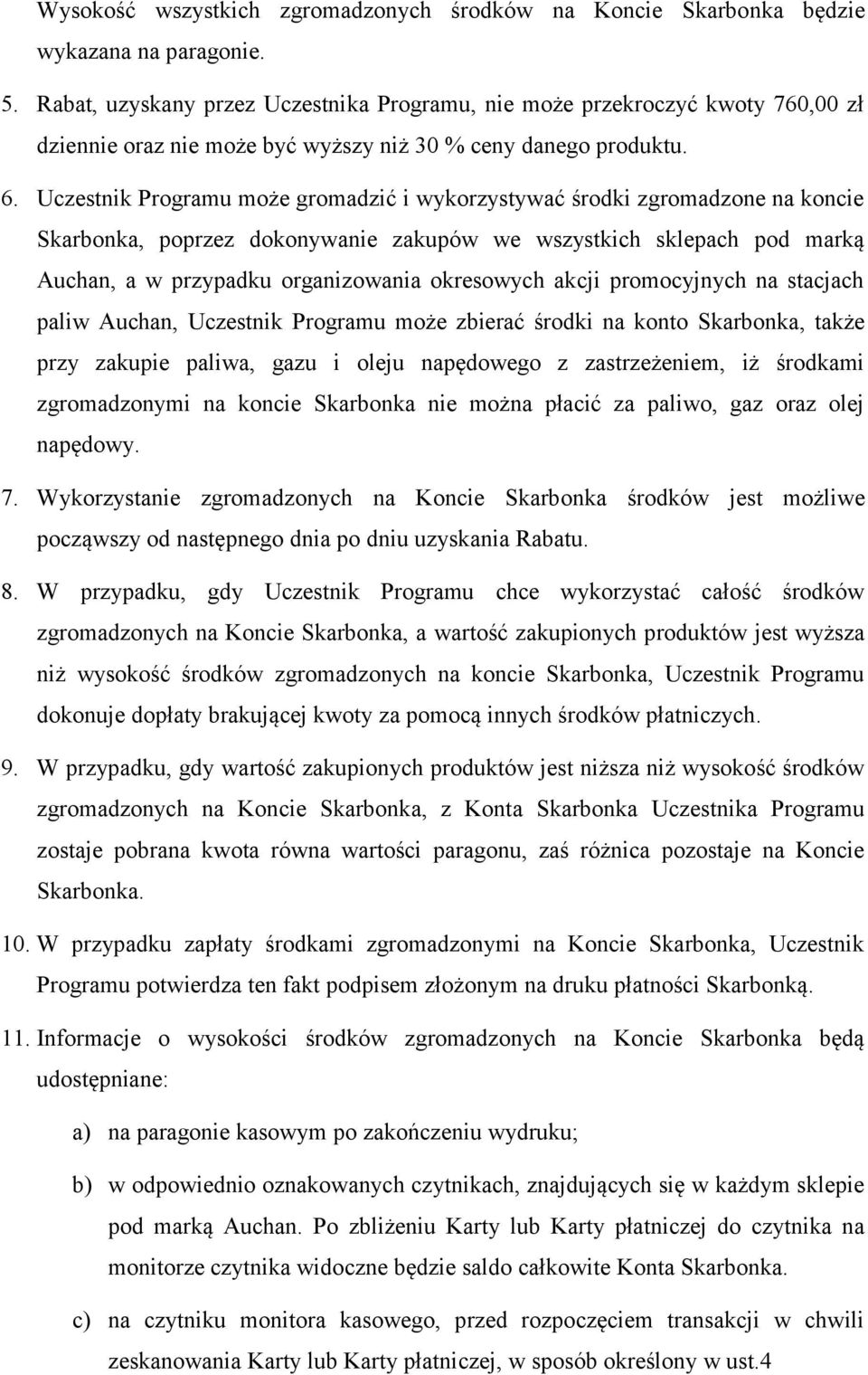 Uczestnik Programu może gromadzić i wykorzystywać środki zgromadzone na koncie Skarbonka, poprzez dokonywanie zakupów we wszystkich sklepach pod marką Auchan, a w przypadku organizowania okresowych