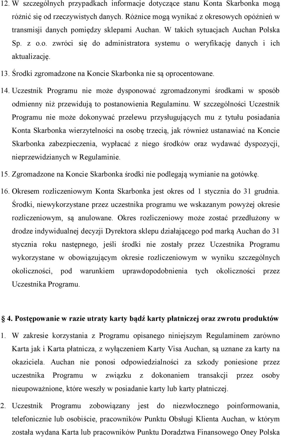 13. Środki zgromadzone na Koncie Skarbonka nie są oprocentowane. 14. Uczestnik Programu nie może dysponować zgromadzonymi środkami w sposób odmienny niż przewidują to postanowienia Regulaminu.