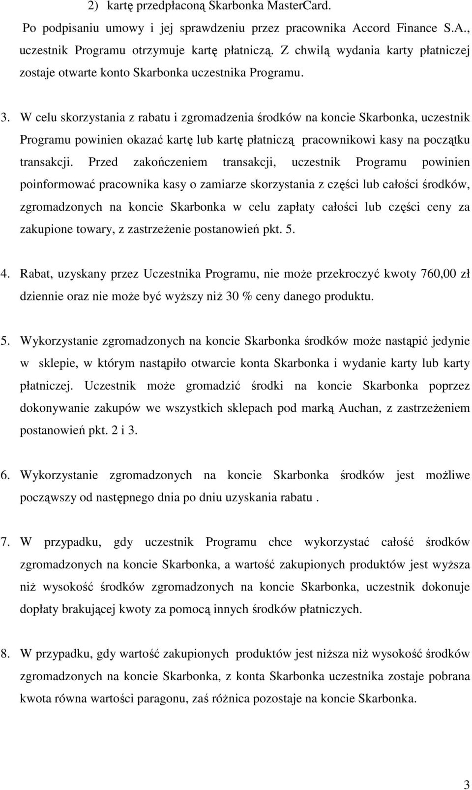 W celu skorzystania z rabatu i zgromadzenia środków na koncie Skarbonka, uczestnik Programu powinien okazać kartę lub kartę płatniczą pracownikowi kasy na początku transakcji.