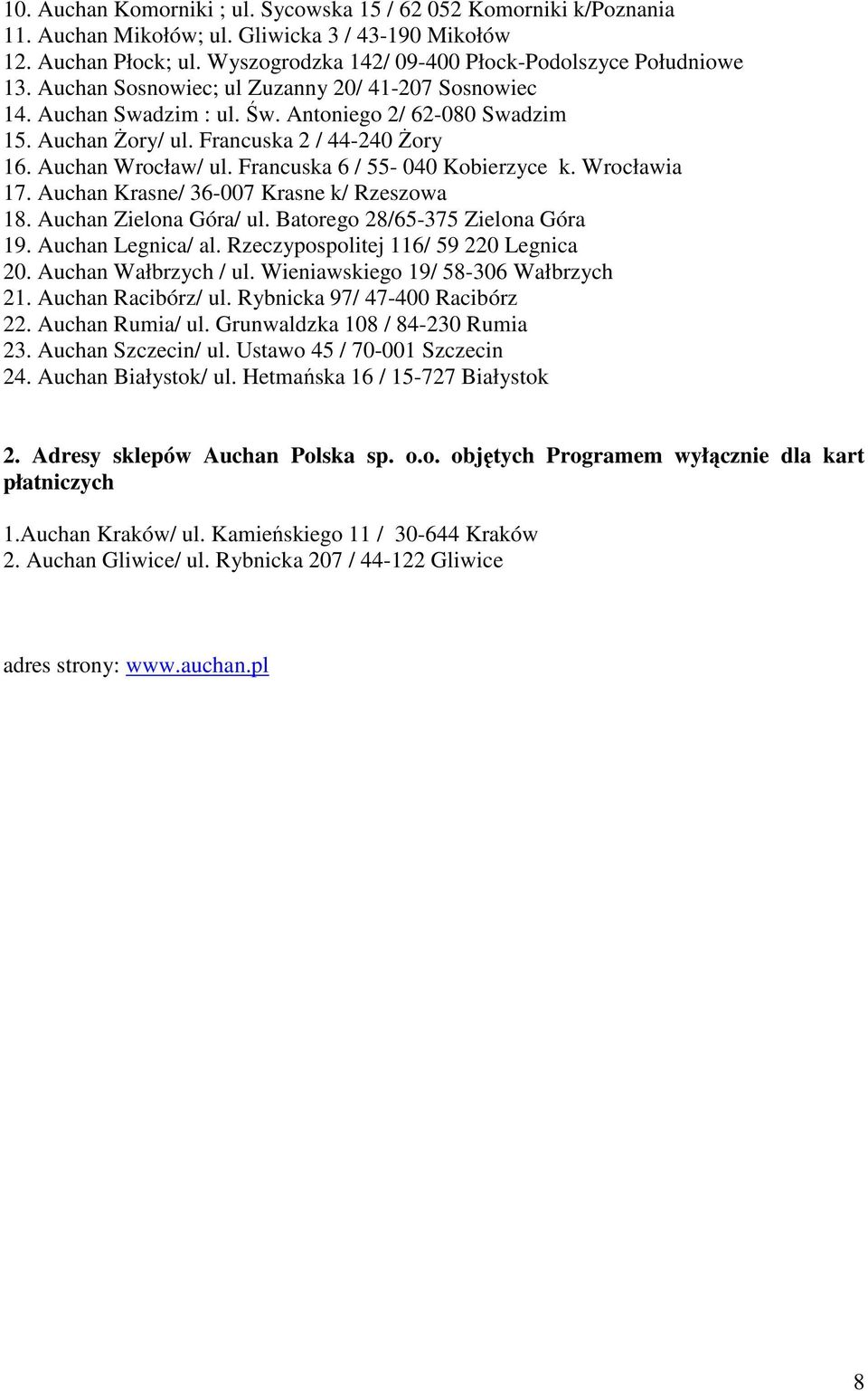 Francuska 6 / 55-040 Kobierzyce k. Wrocławia 17. Auchan Krasne/ 36-007 Krasne k/ Rzeszowa 18. Auchan Zielona Góra/ ul. Batorego 28/65-375 Zielona Góra 19. Auchan Legnica/ al.