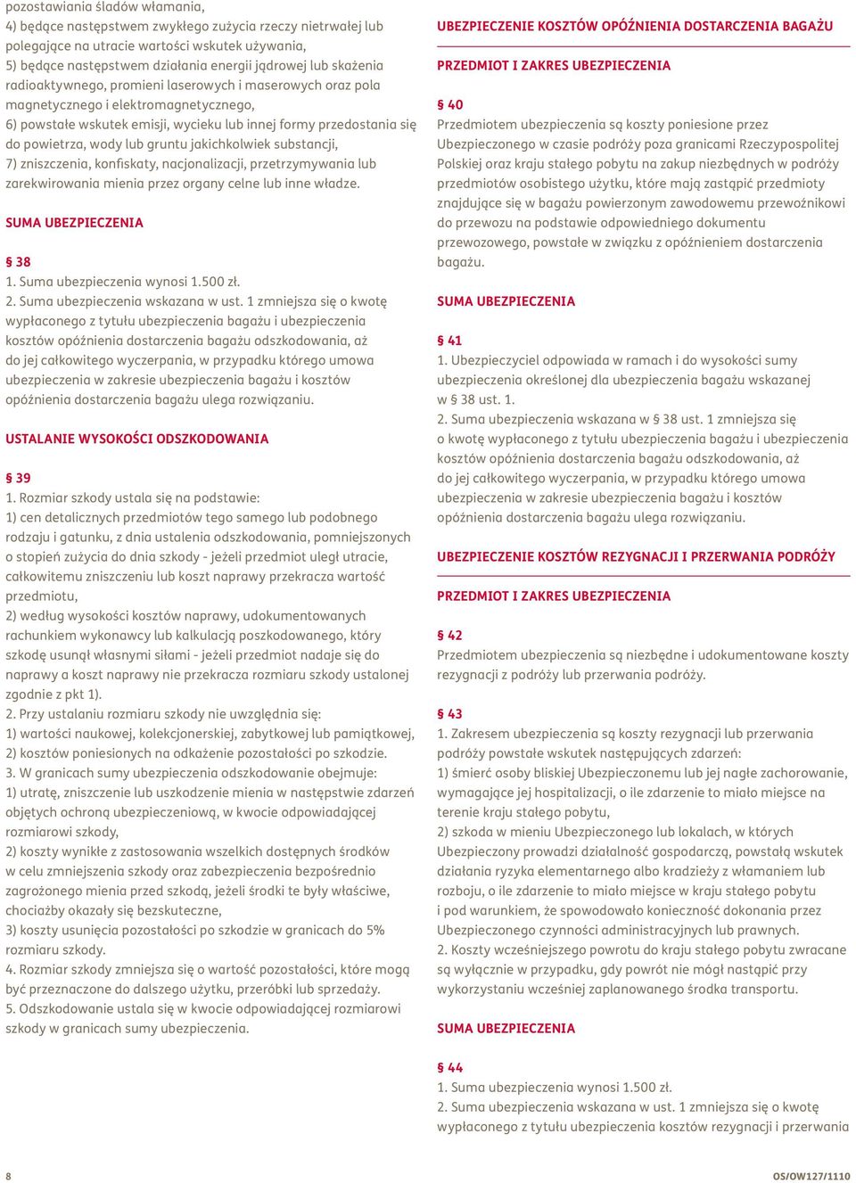 gruntu jakichkolwiek substancji, 7) zniszczenia, konfiskaty, nacjonalizacji, przetrzymywania lub zarekwirowania mienia przez organy celne lub inne władze. 38 1. Suma ubezpieczenia wynosi 1.500 zł. 2.