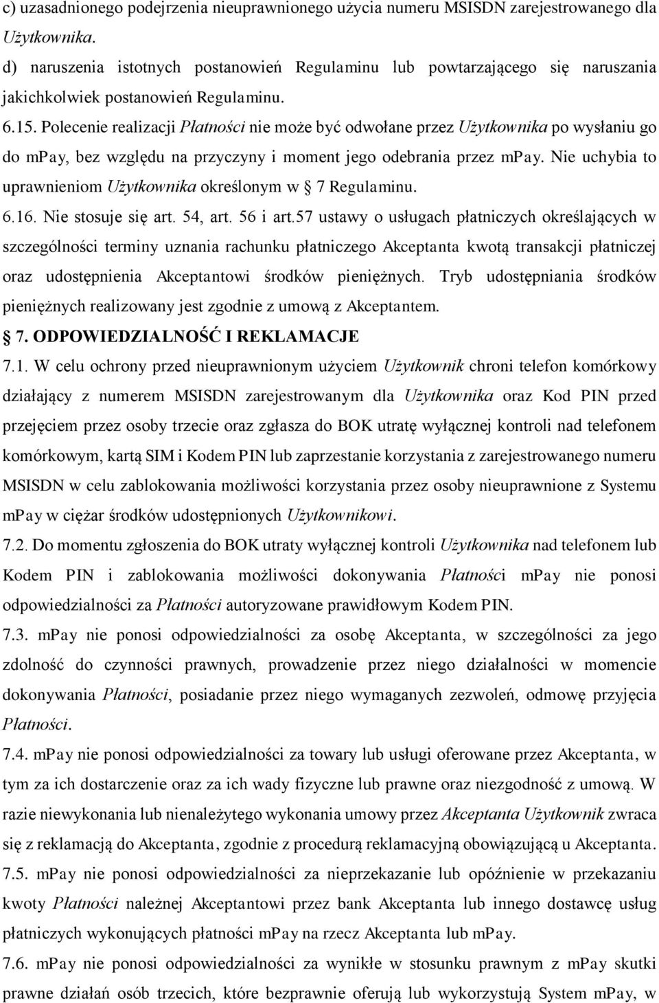 Polecenie realizacji Płatności nie może być odwołane przez Użytkownika po wysłaniu go do mpay, bez względu na przyczyny i moment jego odebrania przez mpay.