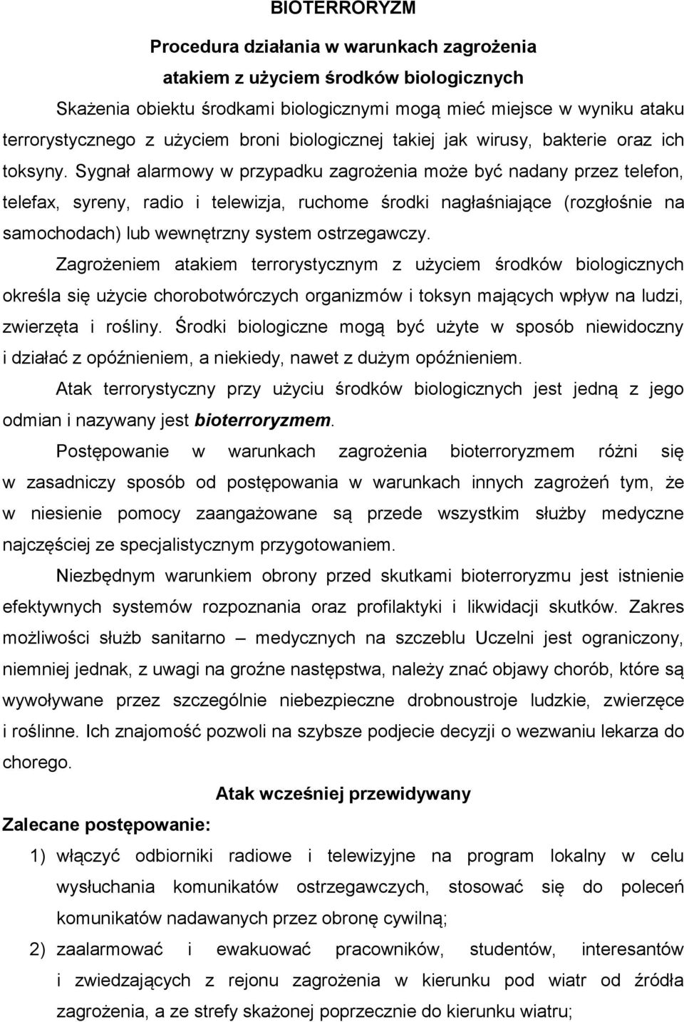 Sygnał alarmowy w przypadku zagrożenia może być nadany przez telefon, telefax, syreny, radio i telewizja, ruchome środki nagłaśniające (rozgłośnie na samochodach) lub wewnętrzny system ostrzegawczy.