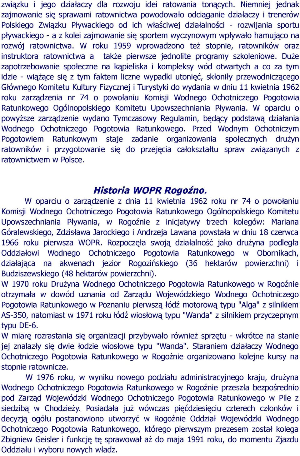 zajmowanie się sportem wyczynowym wpływało hamująco na rozwój ratownictwa. W roku 1959 wprowadzono też stopnie, ratowników oraz instruktora ratownictwa a także pierwsze jednolite programy szkoleniowe.