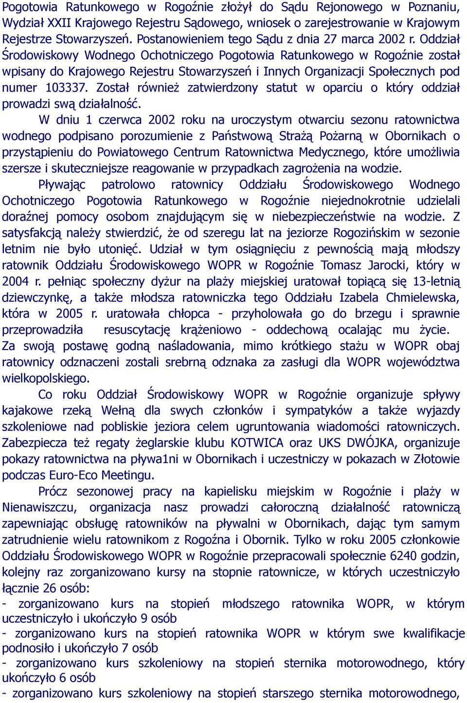 Oddział Środowiskowy Wodnego Ochotniczego Pogotowia Ratunkowego w Rogoźnie został wpisany do Krajowego Rejestru Stowarzyszeń i Innych Organizacji Społecznych pod numer 103337.