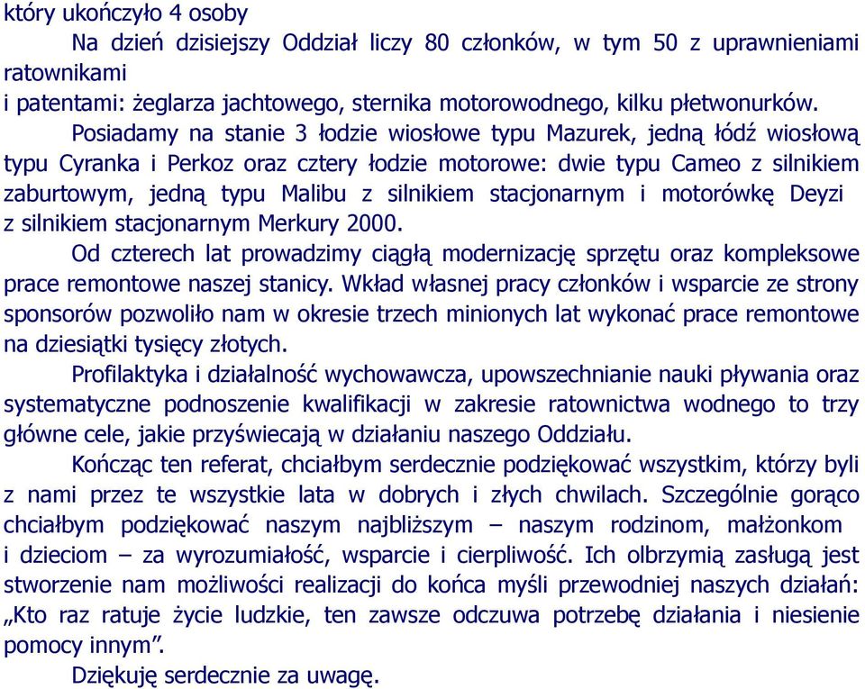 stacjonarnym i motorówkę Deyzi z silnikiem stacjonarnym Merkury 2000. Od czterech lat prowadzimy ciągłą modernizację sprzętu oraz kompleksowe prace remontowe naszej stanicy.