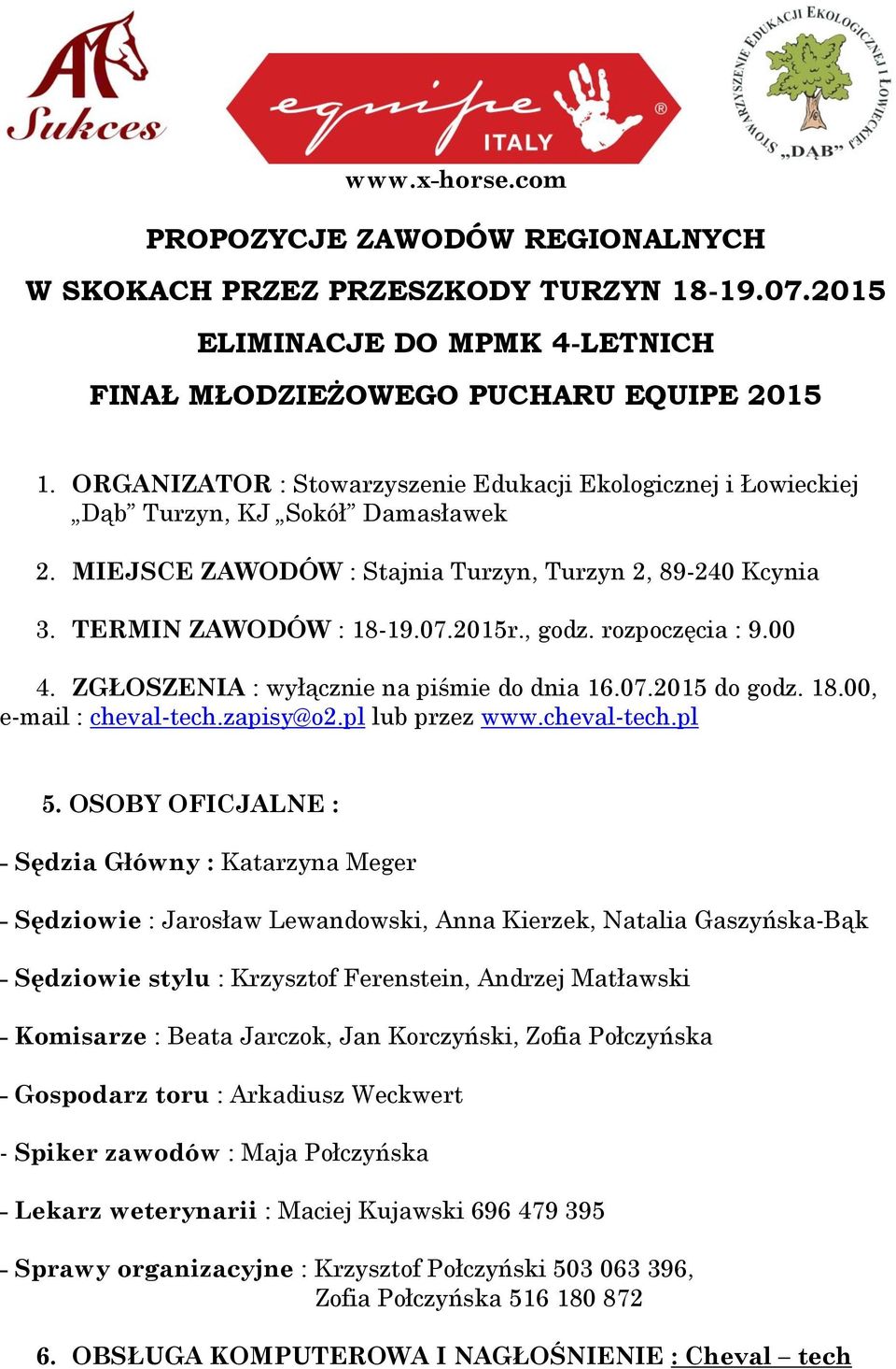 rozpoczęcia : 9.00 4. ZGŁOSZENIA : wyłącznie na piśmie do dnia 16.07.2015 do godz. 18.00, e-mail : cheval-tech.zapisy@o2.pl lub przez www.cheval-tech.pl 5.