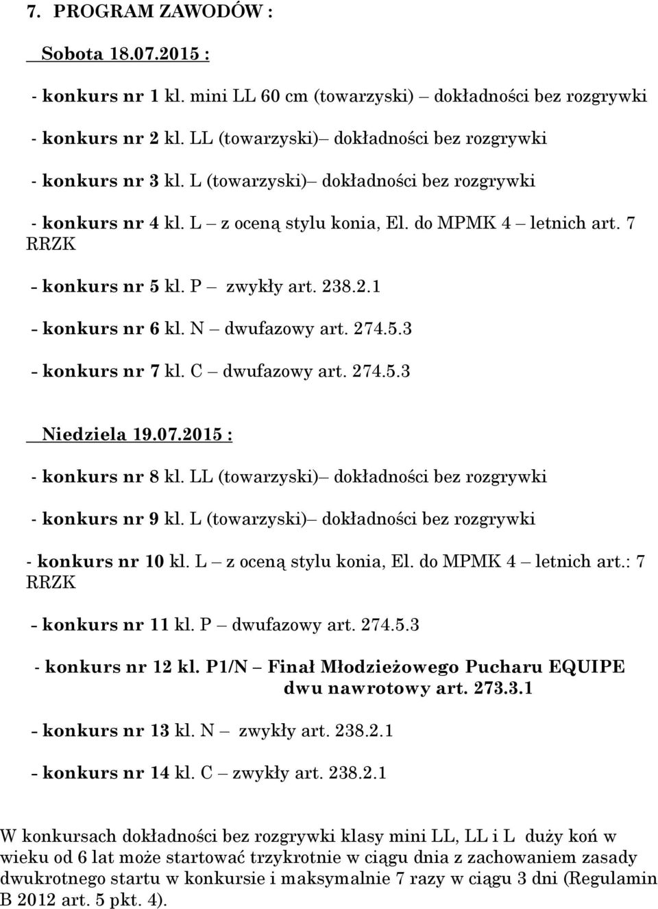 C dwufazowy art. 274.5.3 Niedziela 19.07.2015 : - konkurs nr 8 kl. LL (towarzyski) dokładności bez rozgrywki - konkurs nr 9 kl. L (towarzyski) dokładności bez rozgrywki - konkurs nr 10 kl.