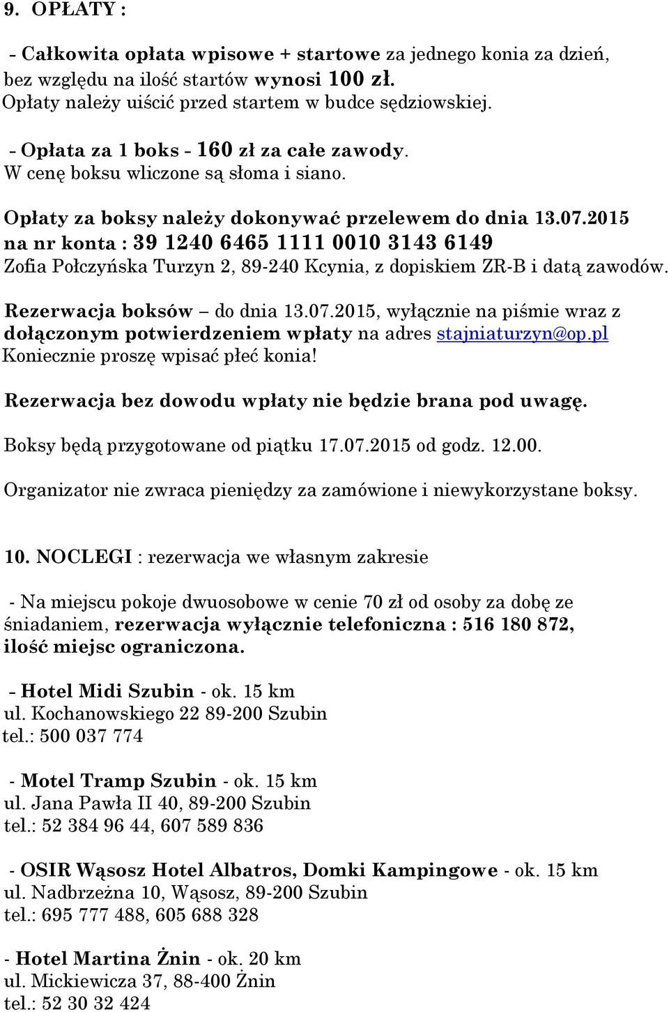 2015 na nr konta : 39 1240 6465 1111 0010 3143 6149 Zofia Połczyńska Turzyn 2, 89-240 Kcynia, z dopiskiem ZR-B i datą zawodów. Rezerwacja boksów do dnia 13.07.