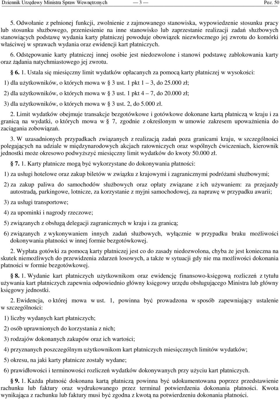 stanowiących podstawę wydania karty płatniczej powoduje obowiązek niezwłocznego jej zwrotu do komórki właściwej w sprawach wydania oraz ewidencji kart płatniczych. 6.