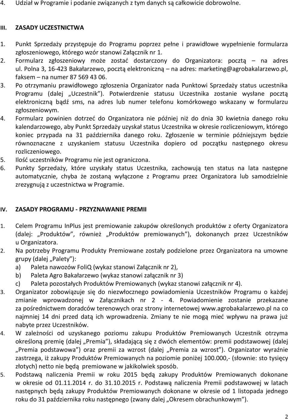 Formularz zgłoszeniowy może zostać dostarczony do Organizatora: pocztą na adres ul. Polna 3, 16-423 Bakałarzewo, pocztą elektroniczną na adres: marketing@agrobakalarzewo.