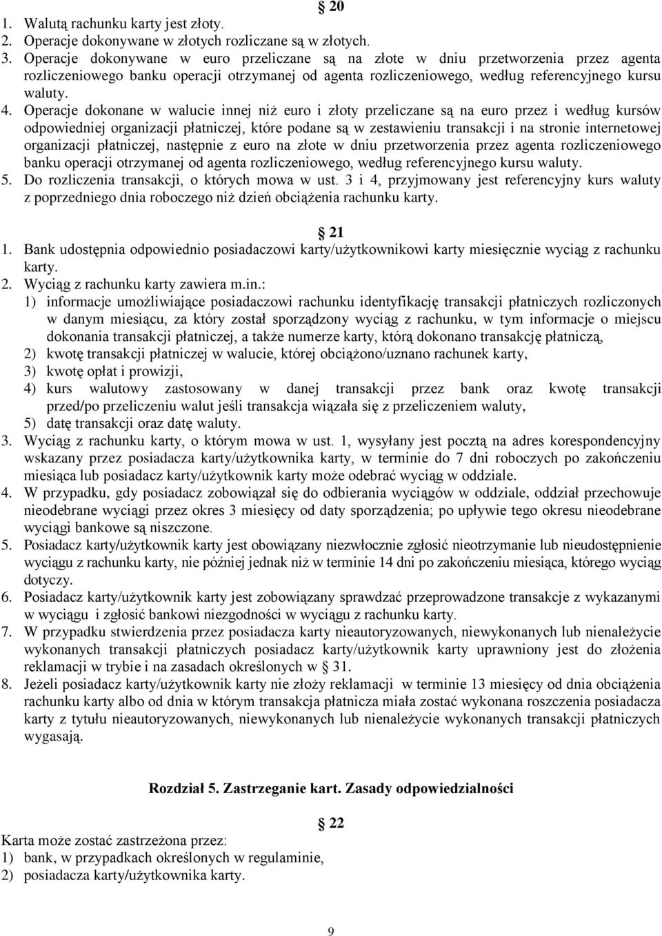 Operacje dokonane w walucie innej niż euro i złoty przeliczane są na euro przez i według kursów odpowiedniej organizacji płatniczej, które podane są w zestawieniu transakcji i na stronie internetowej