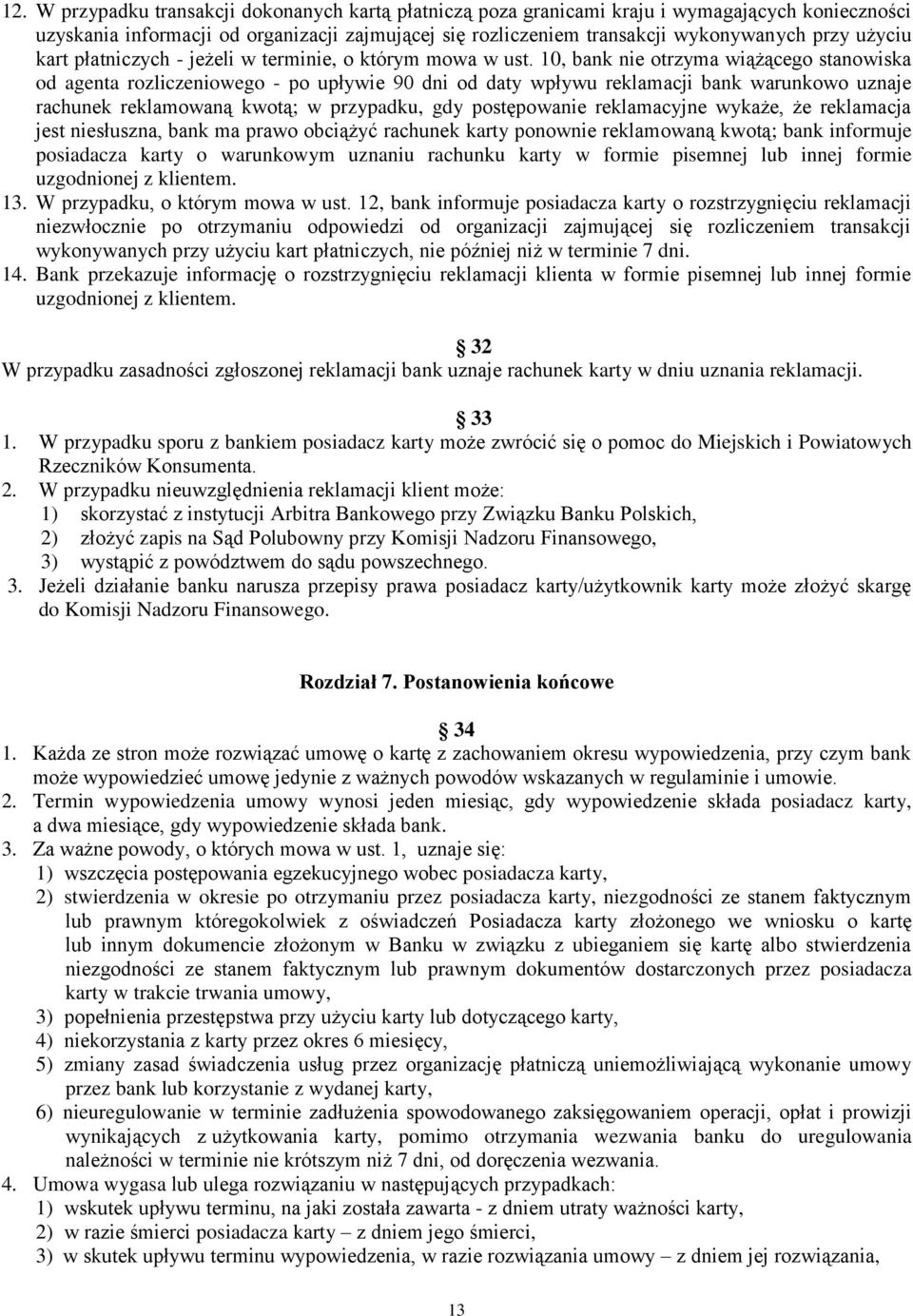 10, bank nie otrzyma wiążącego stanowiska od agenta rozliczeniowego - po upływie 90 dni od daty wpływu reklamacji bank warunkowo uznaje rachunek reklamowaną kwotą; w przypadku, gdy postępowanie