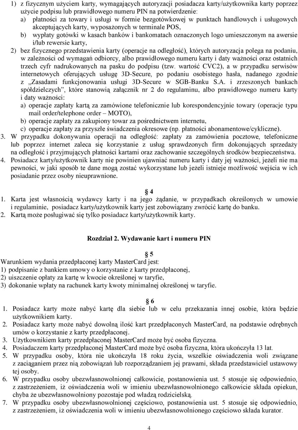 rewersie karty, 2) bez fizycznego przedstawienia karty (operacje na odległość), których autoryzacja polega na podaniu, w zależności od wymagań odbiorcy, albo prawidłowego numeru karty i daty ważności