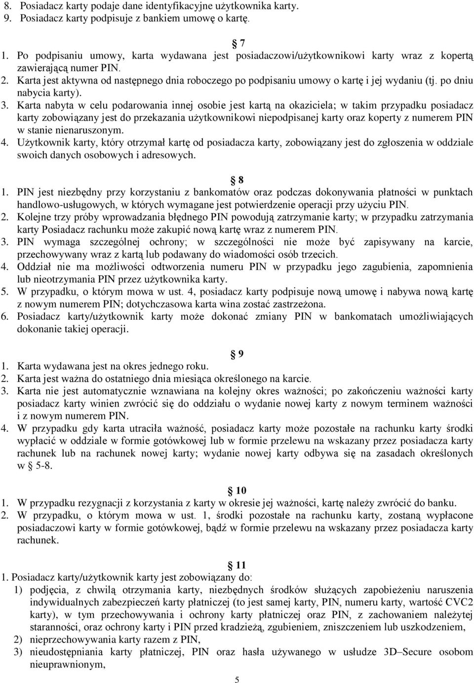 Karta jest aktywna od następnego dnia roboczego po podpisaniu umowy o kartę i jej wydaniu (tj. po dniu nabycia karty). 3.
