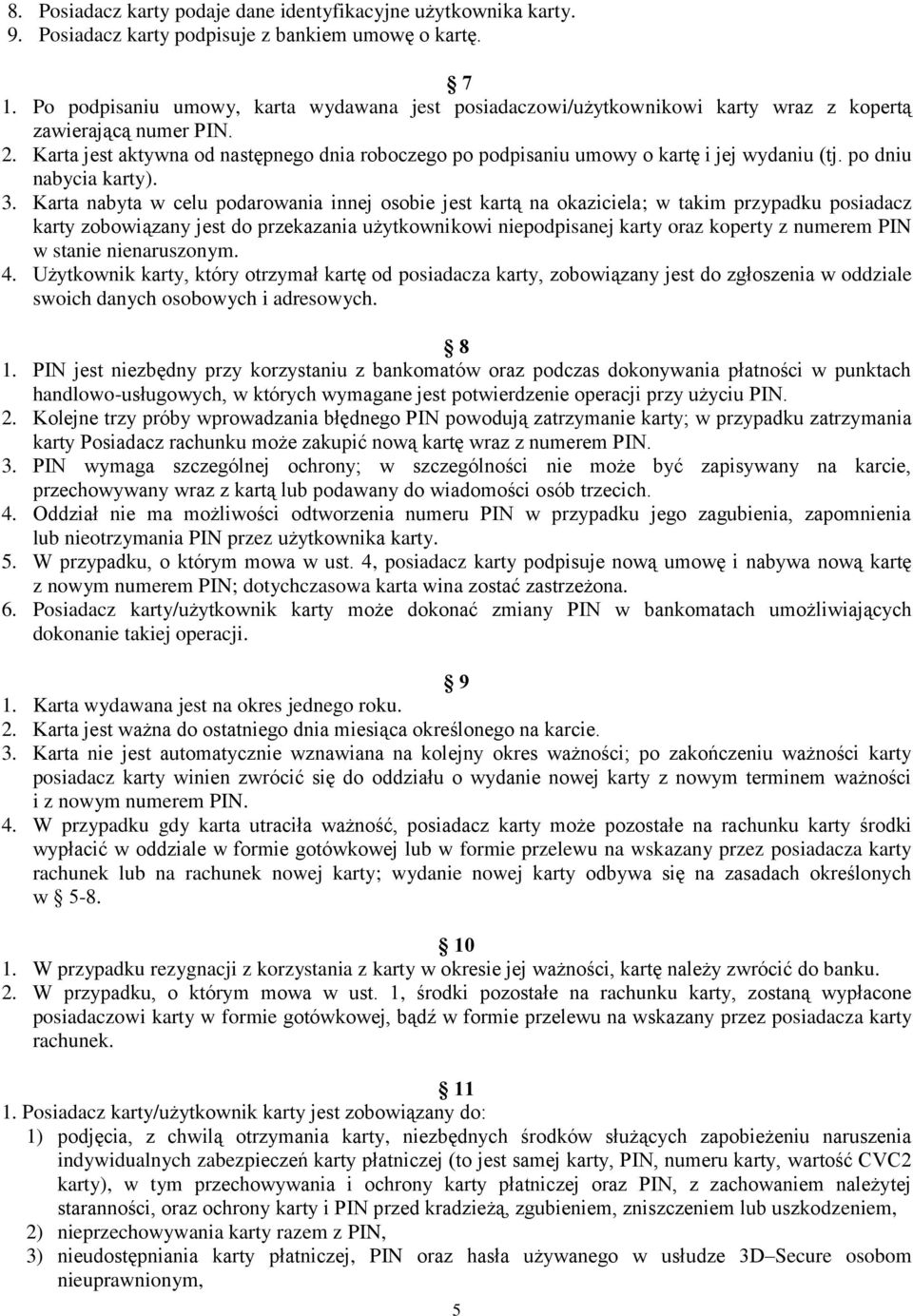 Karta jest aktywna od następnego dnia roboczego po podpisaniu umowy o kartę i jej wydaniu (tj. po dniu nabycia karty). 3.