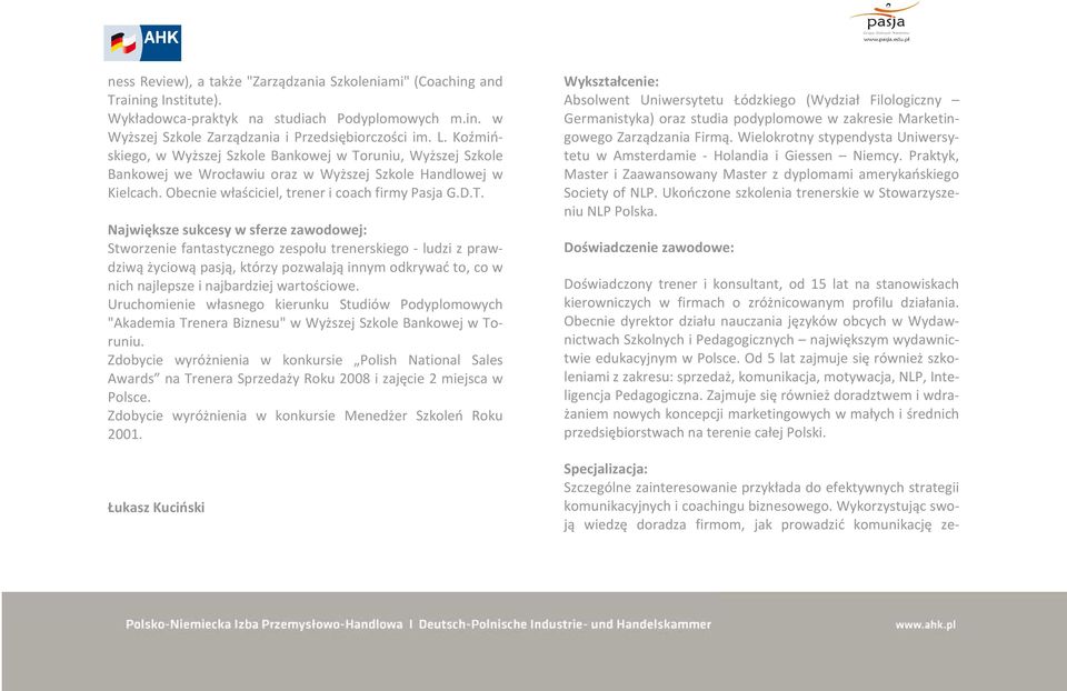 runiu, Wyższej Szkole Bankowej we Wrocławiu oraz w Wyższej Szkole Handlowej w Kielcach. Obecnie właściciel, trener i coach firmy Pasja G.D.T.