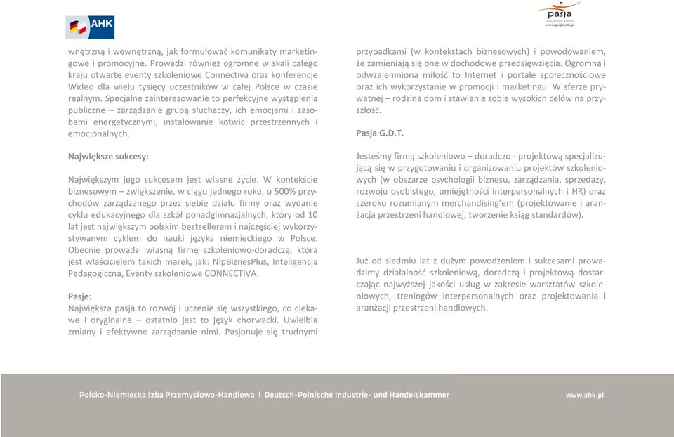 Specjalne zainteresowanie to perfekcyjne wystąpienia publiczne zarządzanie grupą słuchaczy, ich emocjami i zasobami energetycznymi, instalowanie kotwic przestrzennych i emocjonalnych.