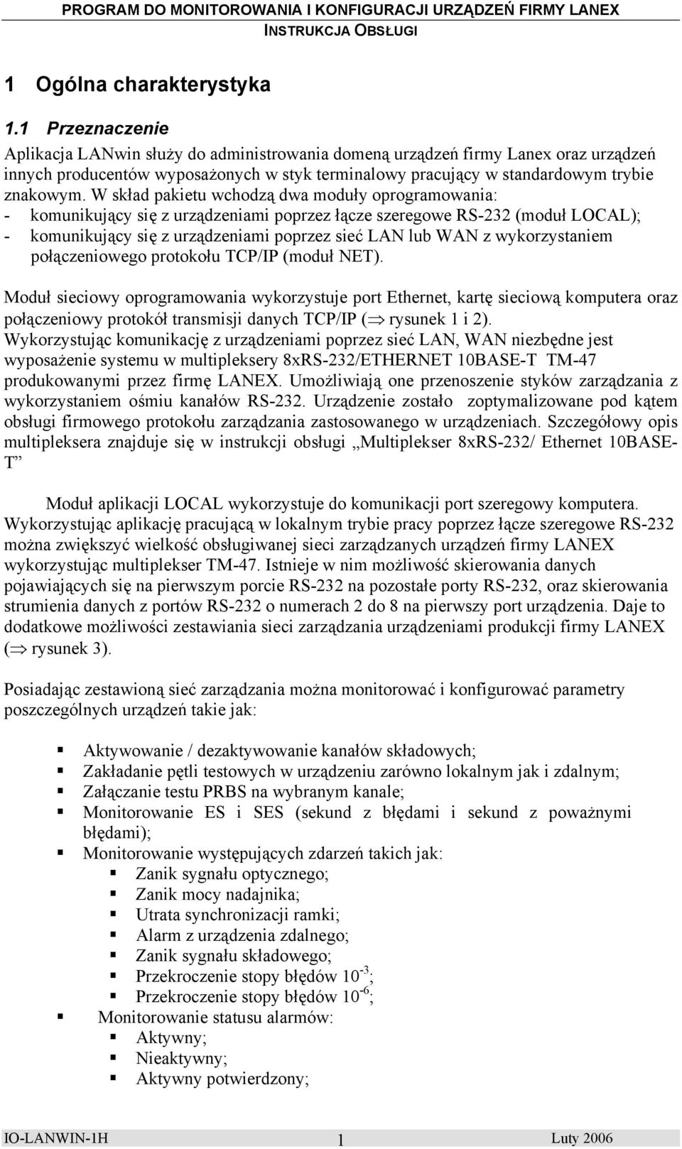 W skład pakietu wchodzą dwa moduły oprogramowania: - komunikujący się z urządzeniami poprzez łącze szeregowe RS-232 (moduł LOCAL); - komunikujący się z urządzeniami poprzez sieć LAN lub WAN z