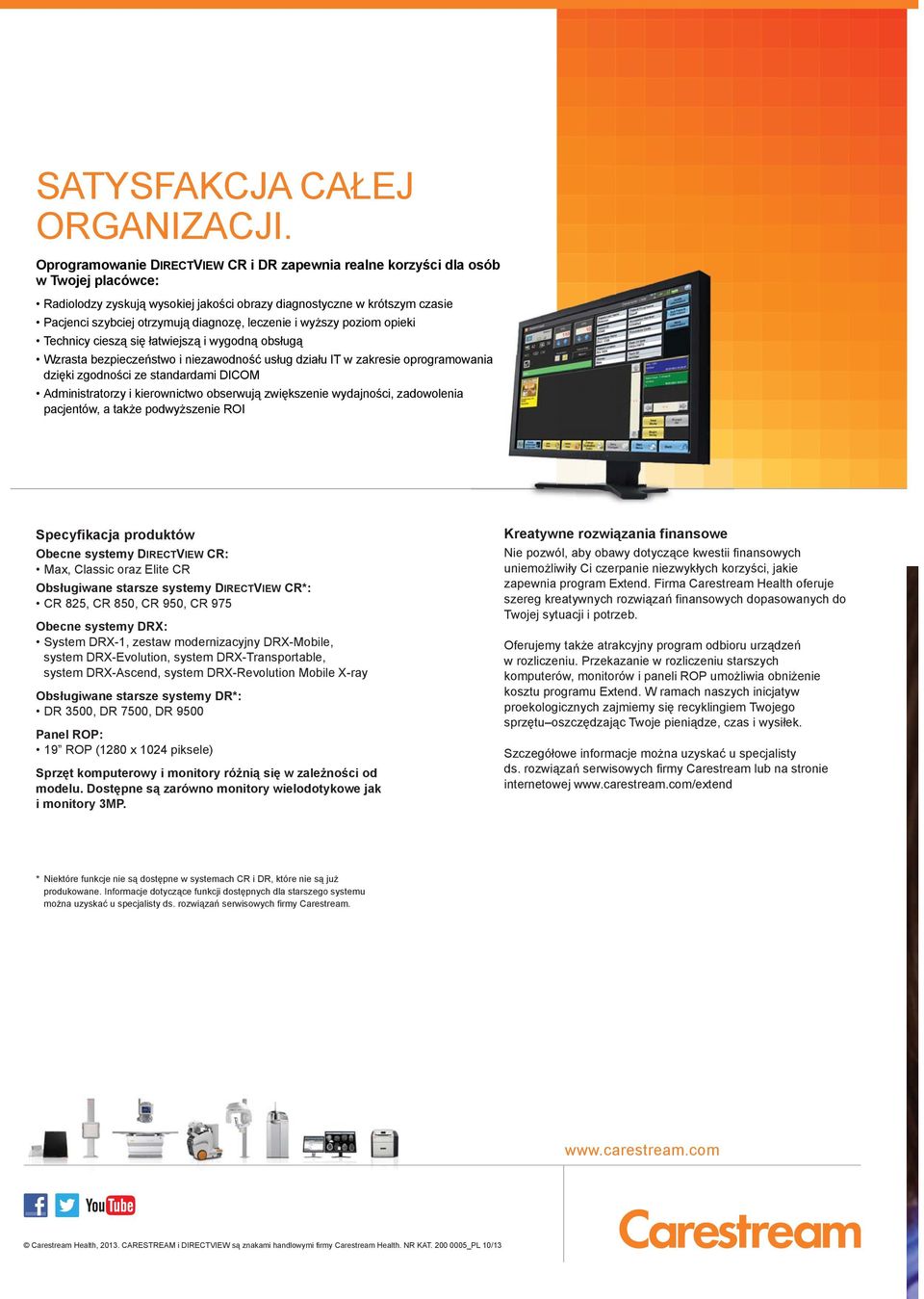 leczenie i wyższy poziom opieki Technicy cieszą się łatwiejszą i wygodną obsługą Wzrasta bezpieczeństwo i niezawodność usług działu IT w zakresie oprogramowania dzięki zgodności ze standardami DICOM