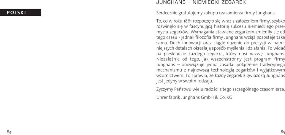 Wymagania stawiane zegarkom zmieniły się od tego czasu - jednak filozofia firmy Junghans wciąż pozostaje taka sama.