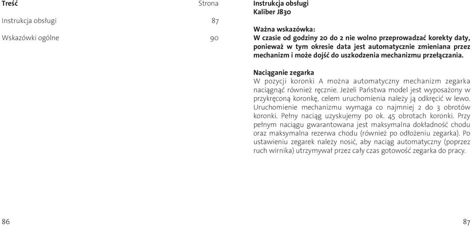 Jeżeli Państwa model jest wyposażony w przykręconą koronkę, celem uruchomienia należy ją odkręcić w lewo. Uruchomienie mechanizmu wymaga co najmniej 2 do 3 obrotów koronki.